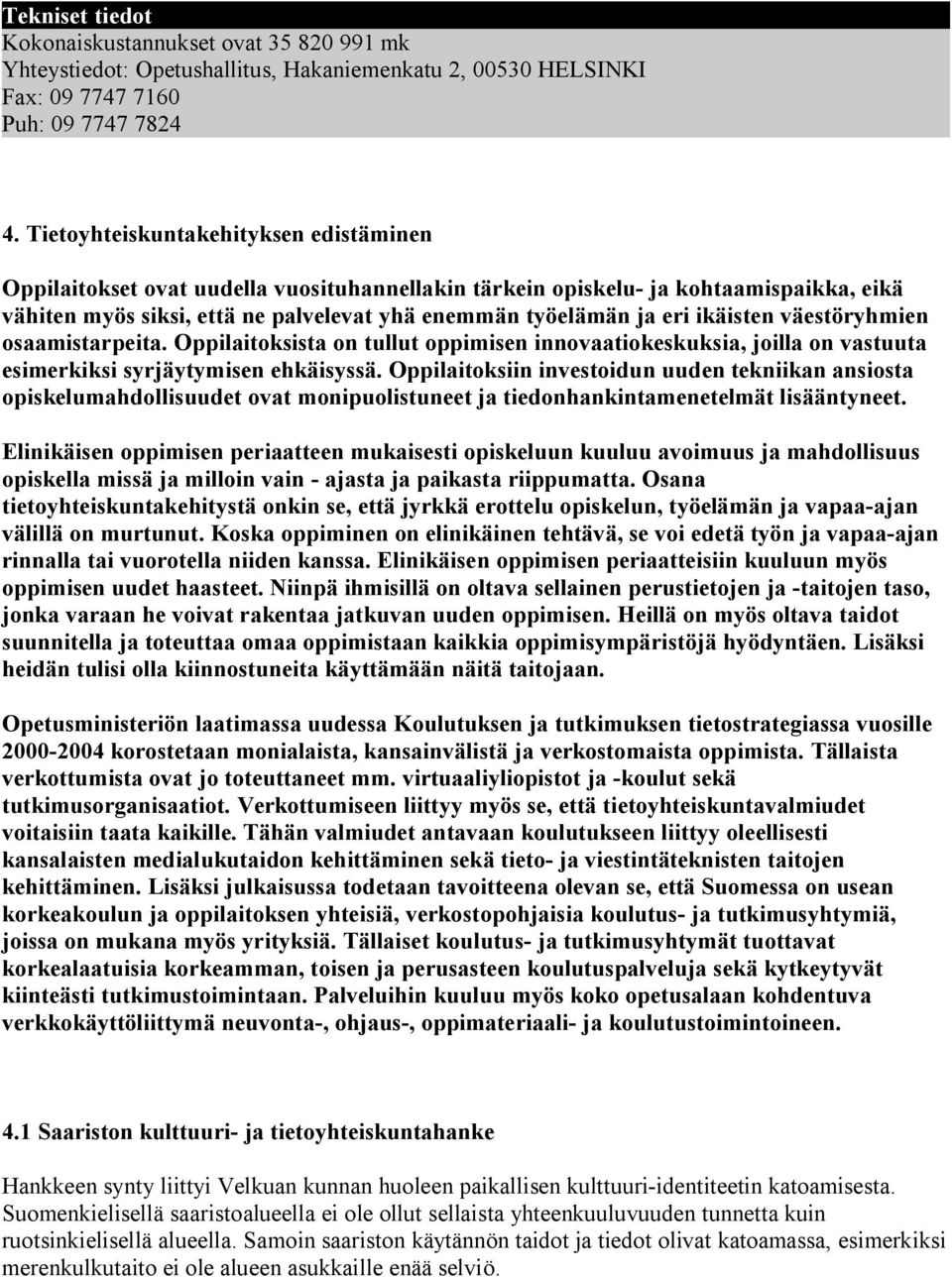 ikäisten väestöryhmien osaamistarpeita. Oppilaitoksista on tullut oppimisen innovaatiokeskuksia, joilla on vastuuta esimerkiksi syrjäytymisen ehkäisyssä.