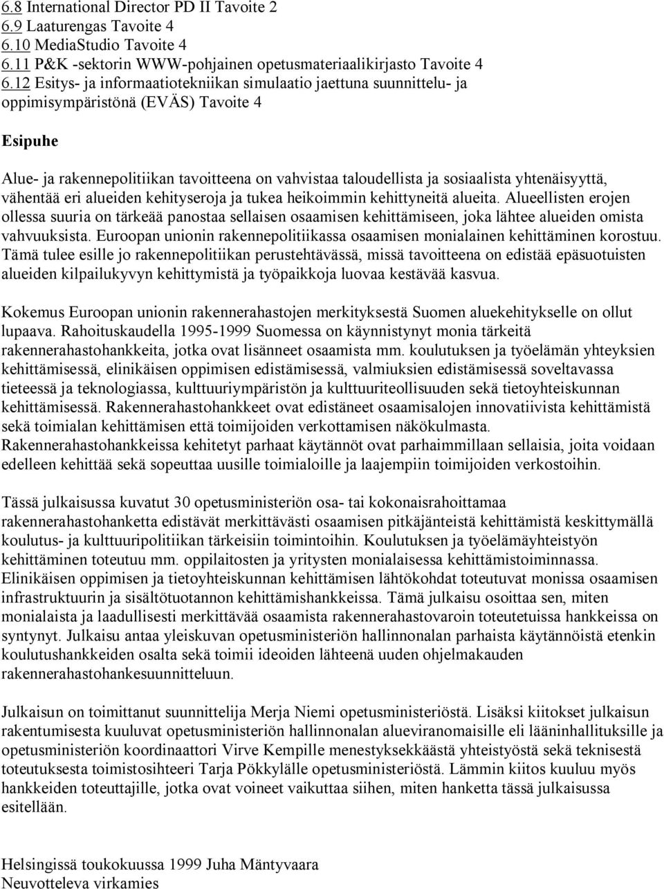 yhtenäisyyttä, vähentää eri alueiden kehityseroja ja tukea heikoimmin kehittyneitä alueita.