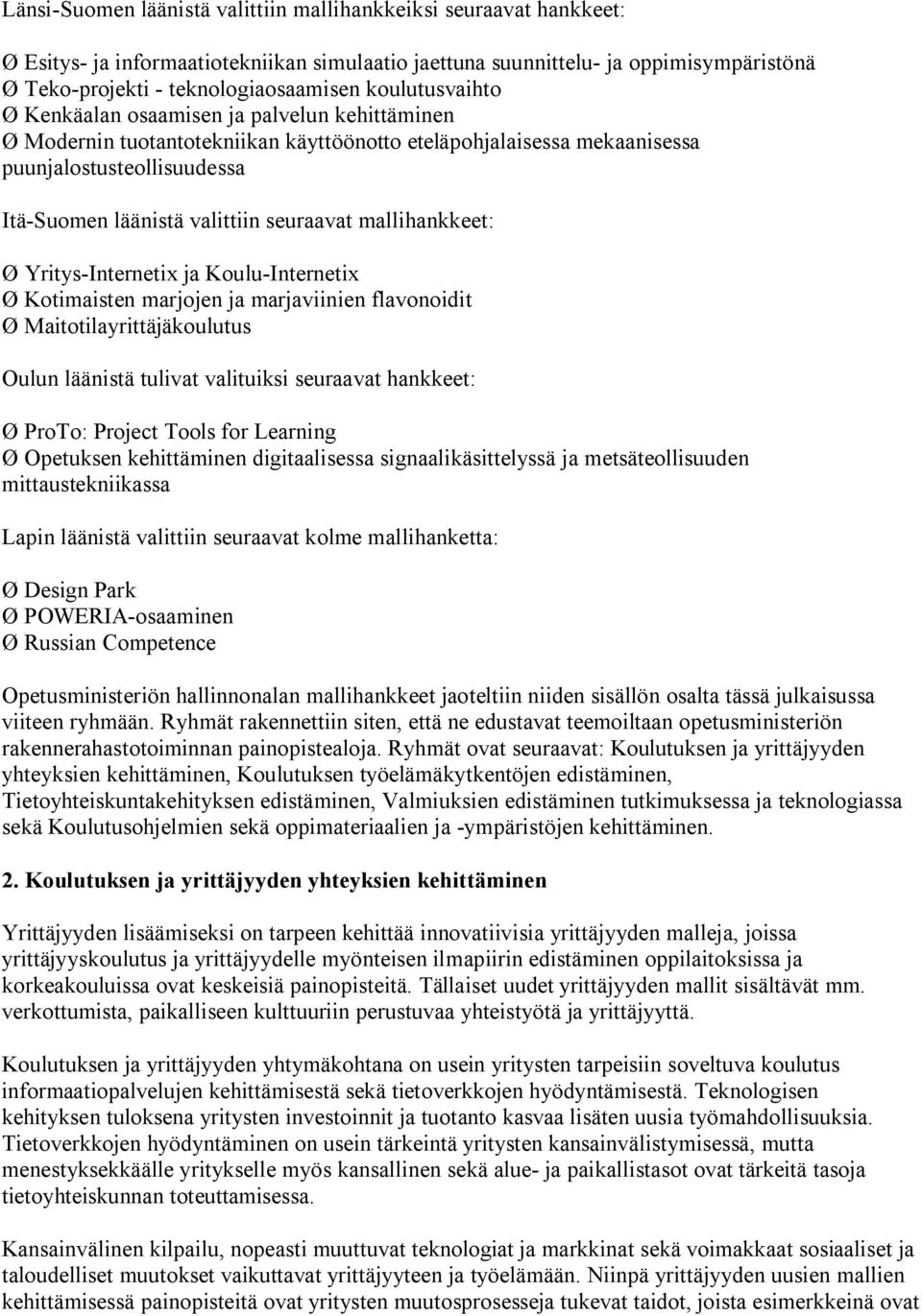 seuraavat mallihankkeet: Ø Yritys-Internetix ja Koulu-Internetix Ø Kotimaisten marjojen ja marjaviinien flavonoidit Ø Maitotilayrittäjäkoulutus Oulun läänistä tulivat valituiksi seuraavat hankkeet: Ø