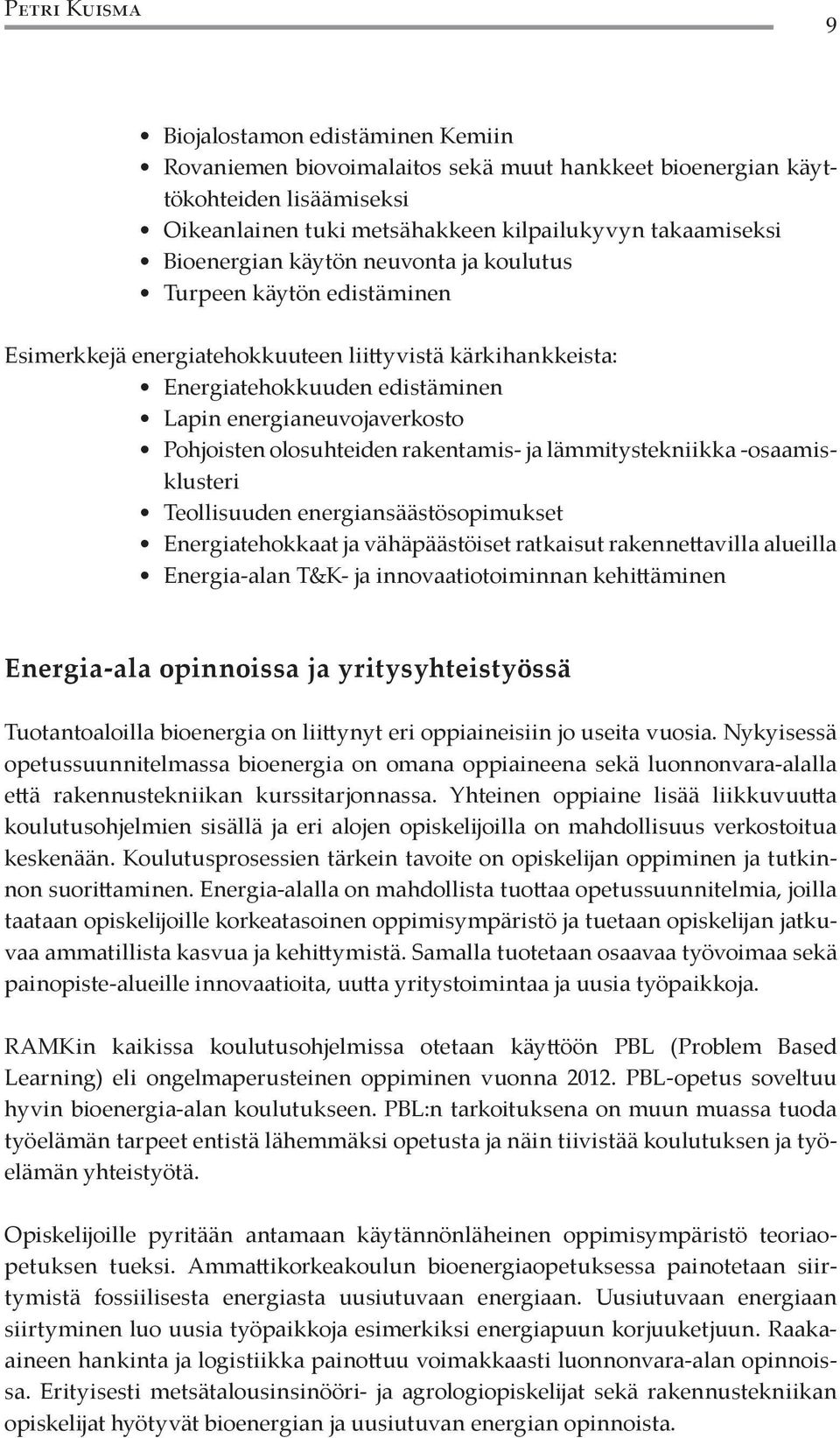 olosuhteiden rakentamis- ja lämmitystekniikka -osaamisklusteri Teollisuuden energiansäästösopimukset Energiatehokkaat ja vähäpäästöiset ratkaisut rakennettavilla alueilla Energia-alan T&K- ja