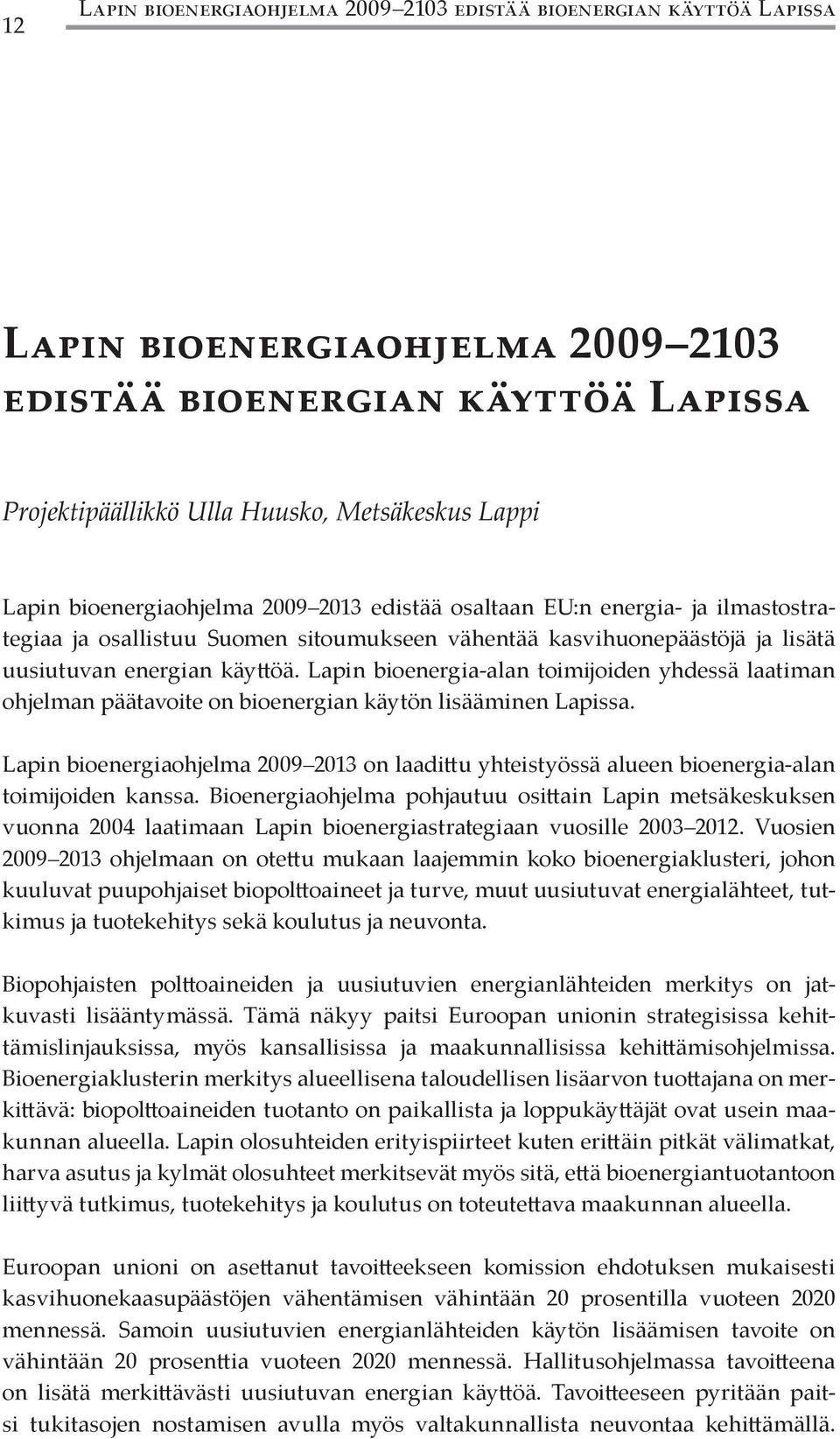 Lapin bioenergia-alan toimijoiden yhdessä laatiman ohjelman päätavoite on bioenergian käytön lisääminen Lapissa.