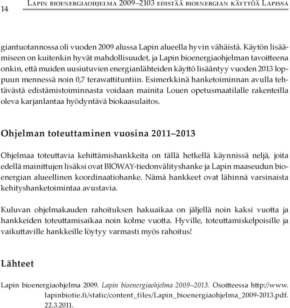 terawattituntiin. Esimerkkinä hanketoiminnan avulla tehtävästä edistämistoiminnasta voidaan mainita Louen opetusmaatilalle rakenteilla oleva karjanlantaa hyödyntävä biokaasulaitos.