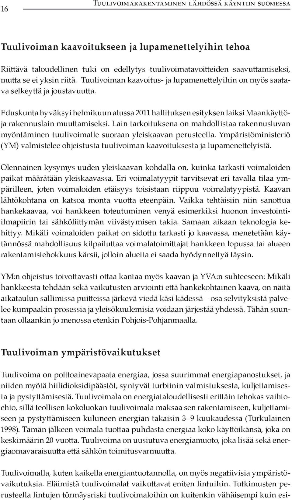 Eduskunta hyväksyi helmikuun alussa 2011 hallituksen esityksen laiksi Maankäyttöja rakennuslain muuttamiseksi.