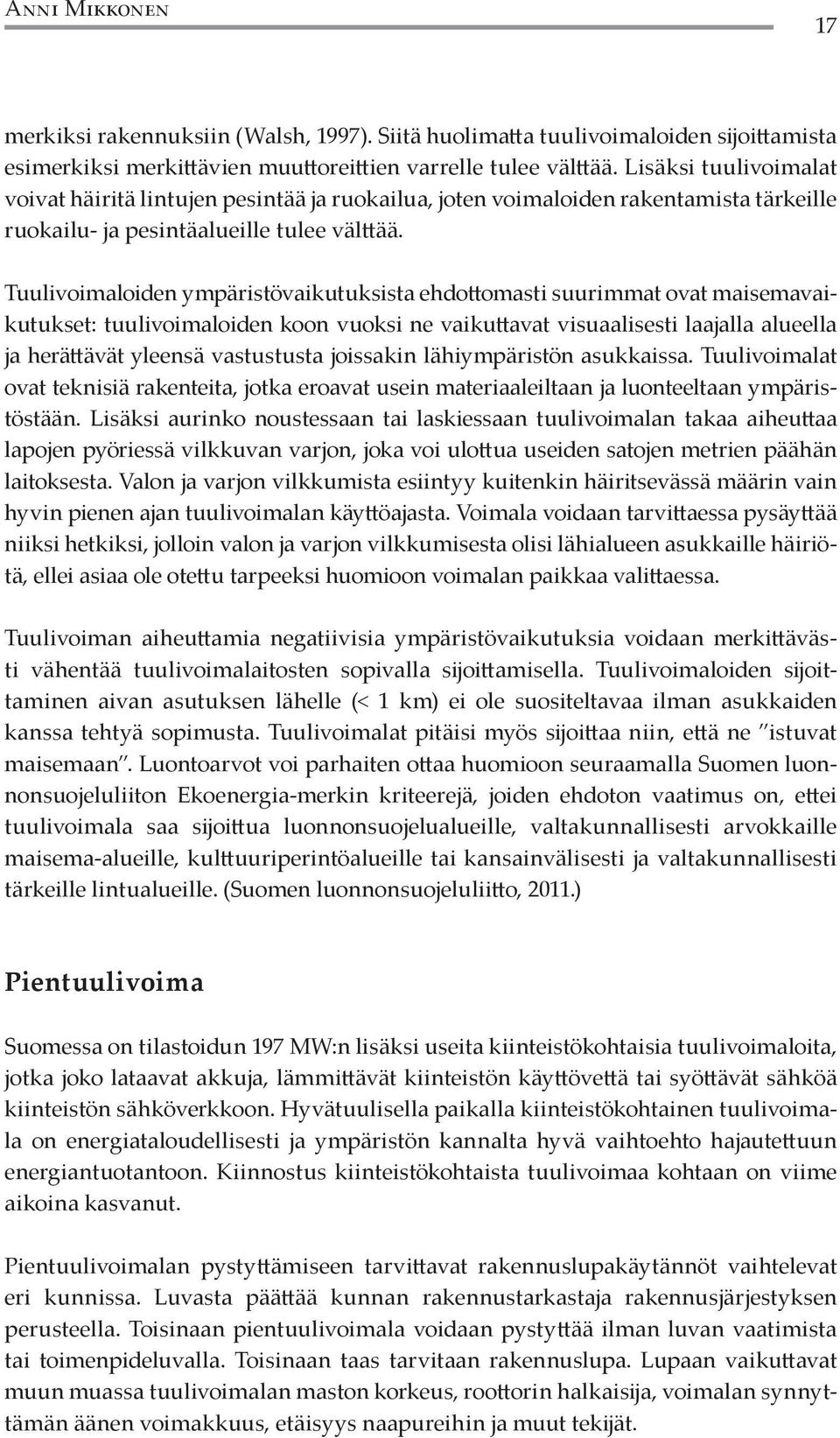 Tuulivoimaloiden ympäristövaikutuksista ehdottomasti suurimmat ovat maisemavaikutukset: tuulivoimaloiden koon vuoksi ne vaikuttavat visuaalisesti laajalla alueella ja herättävät yleensä vastustusta