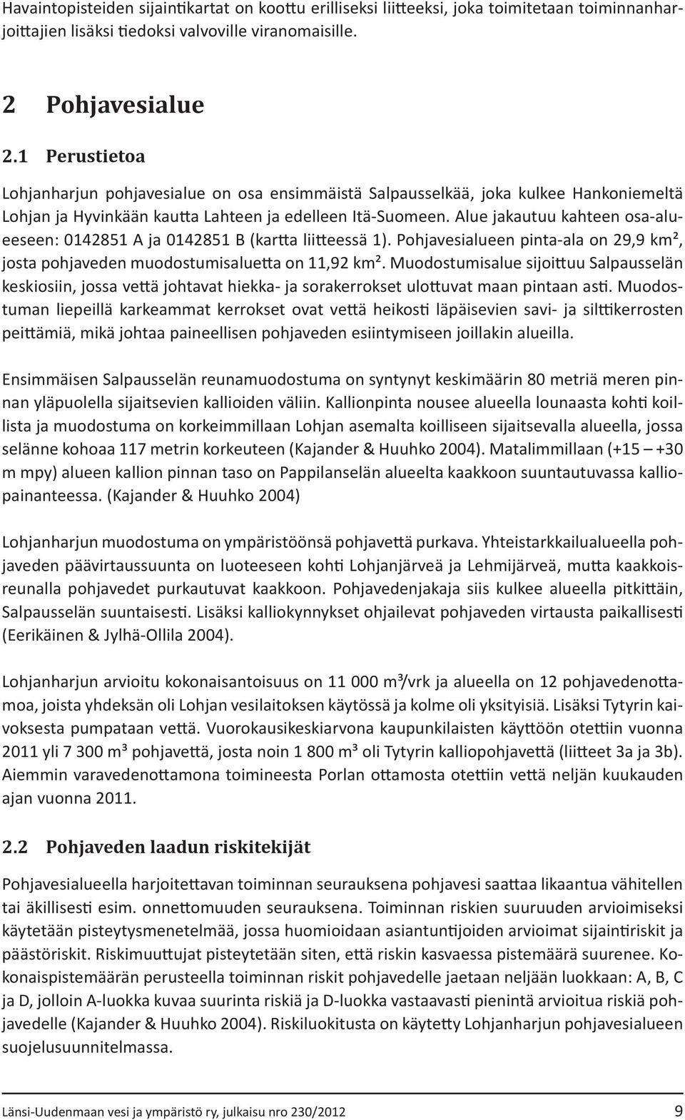 Alue jakautuu kahteen osa-alueeseen: 142851 A ja 142851 B (kartta liitteessä 1). Pohjavesialueen pinta-ala on 29,9 km², josta pohjaveden muodostumisaluetta on 11,92 km².