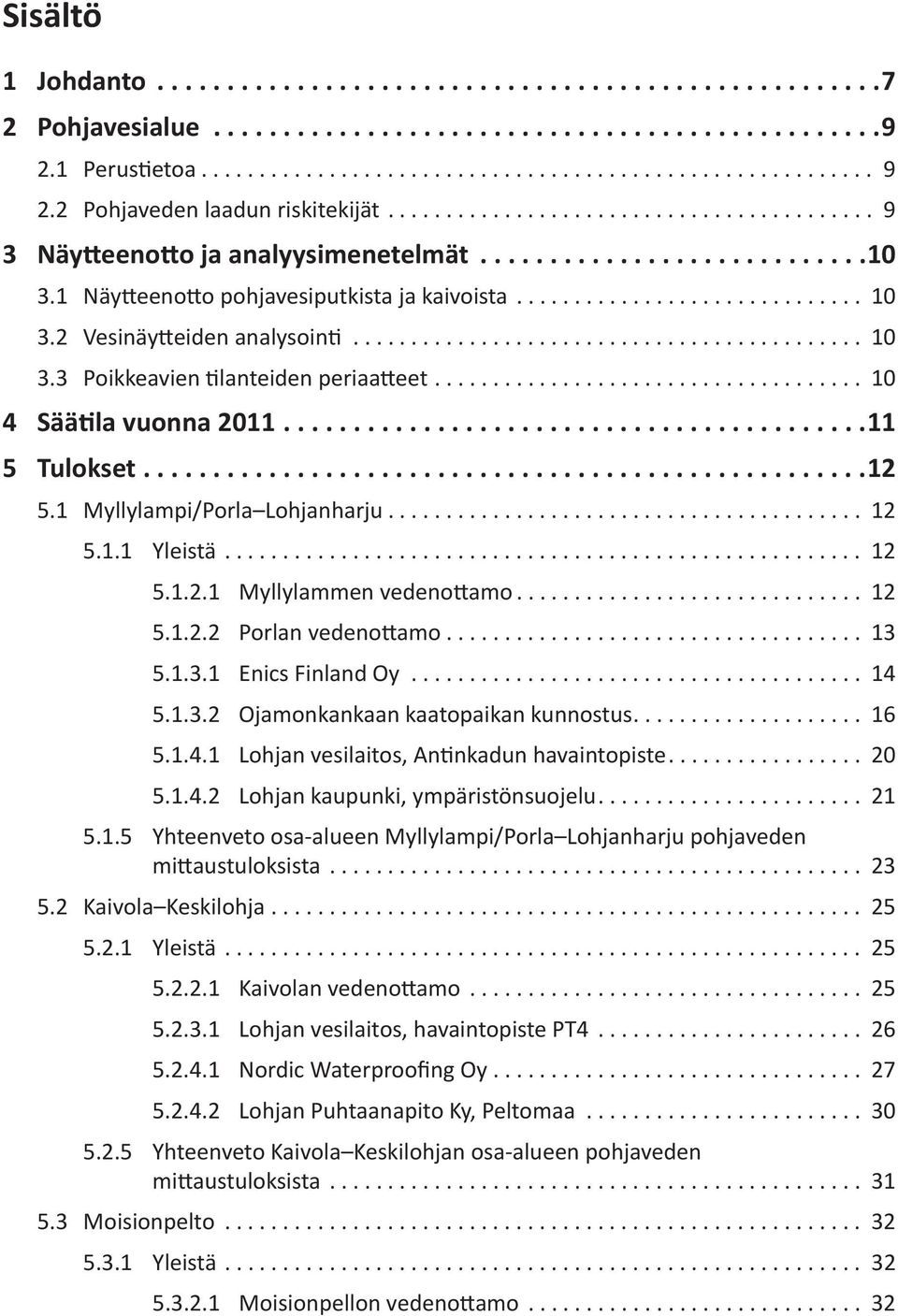 .. 12 5.1.2.2 Porlan vedenottamo... 13 5.1.3.1 Enics Finland Oy... 14 5.1.3.2 Ojamonkankaan kaatopaikan kunnostus... 16 5.1.4.1 Lohjan vesilaitos, Antinkadun havaintopiste... 2 5.1.4.2 Lohjan kaupunki, ympäristönsuojelu.