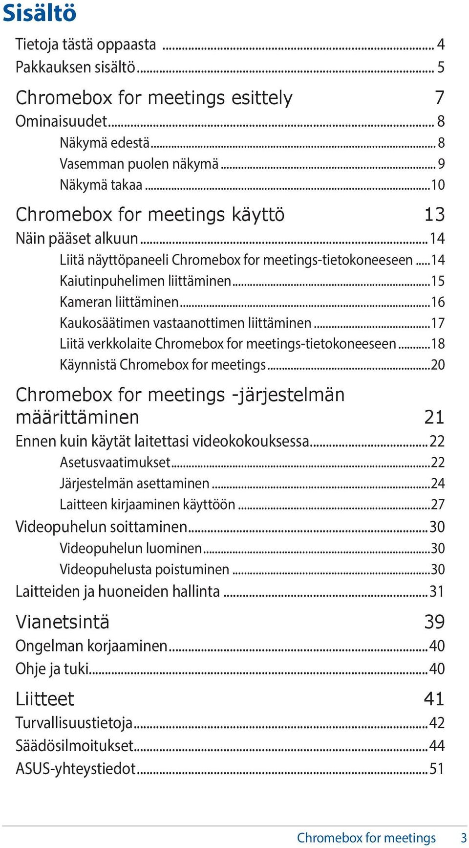 ..16 Kaukosäätimen vastaanottimen liittäminen...17 Liitä verkkolaite Chromebox for meetings-tietokoneeseen...18 Käynnistä Chromebox for meetings.