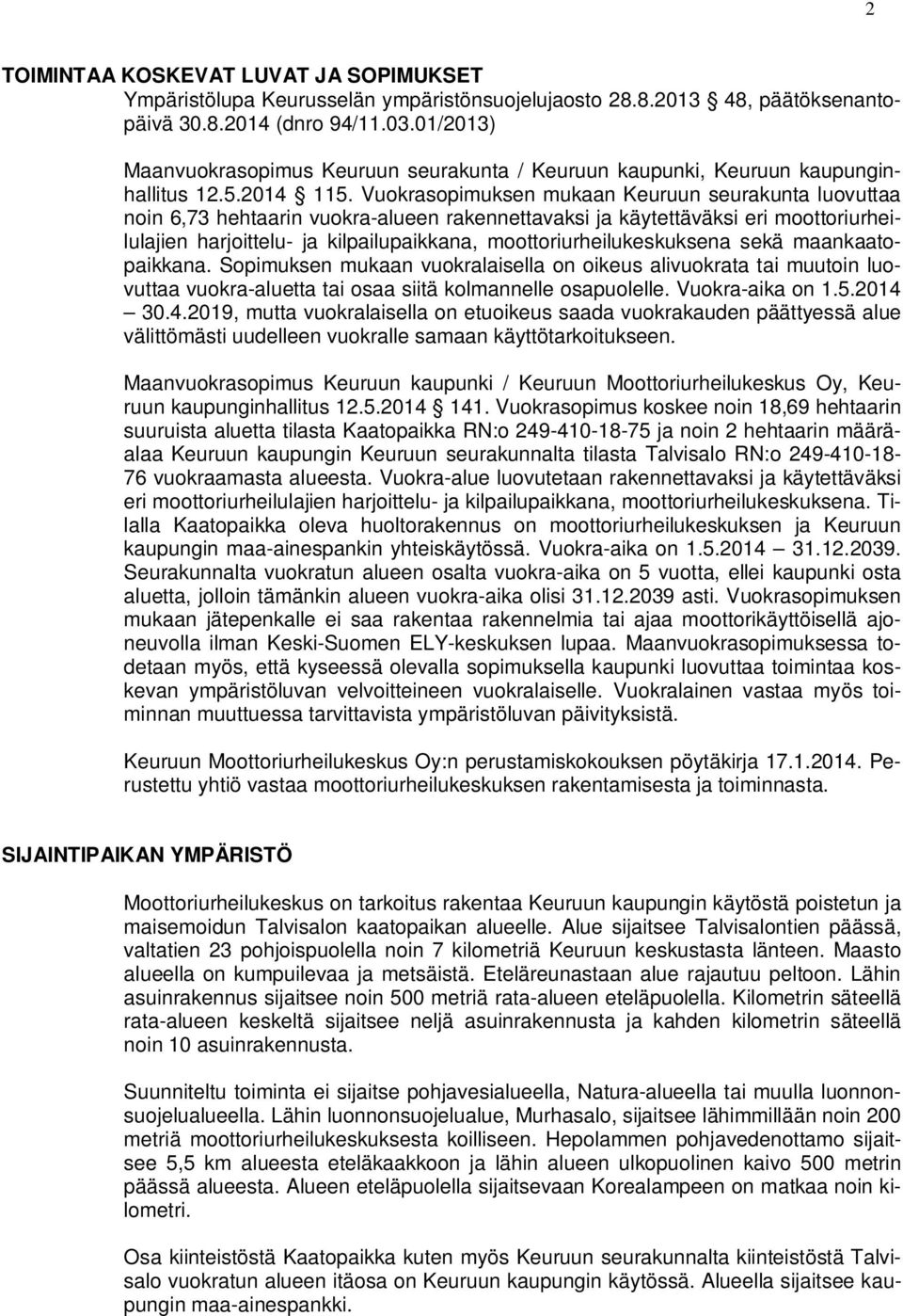 Vuokrasopimuksen mukaan Keuruun seurakunta luovuttaa noin 6,73 hehtaarin vuokra-alueen rakennettavaksi ja käytettäväksi eri moottoriurheilulajien harjoittelu- ja kilpailupaikkana,