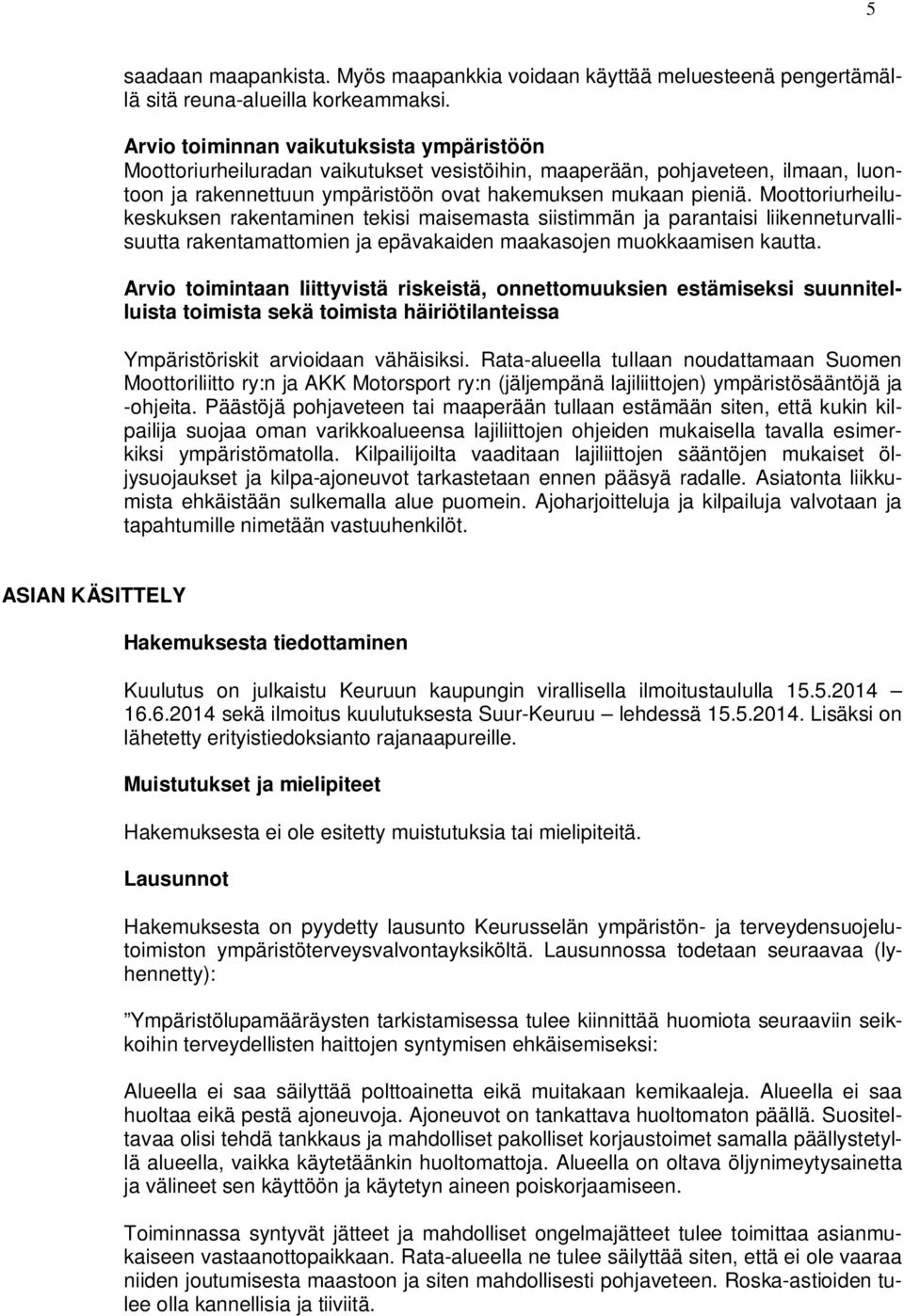 Moottoriurheilukeskuksen rakentaminen tekisi maisemasta siistimmän ja parantaisi liikenneturvallisuutta rakentamattomien ja epävakaiden maakasojen muokkaamisen kautta.