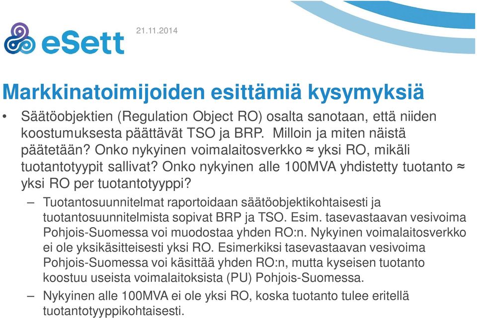 Tuotantosuunnitelmat raportoidaan säätöobjektikohtaisesti ja tuotantosuunnitelmista sopivat BRP ja TSO. Esim. tasevastaavan vesivoima Pohjois-Suomessa voi muodostaa yhden RO:n.