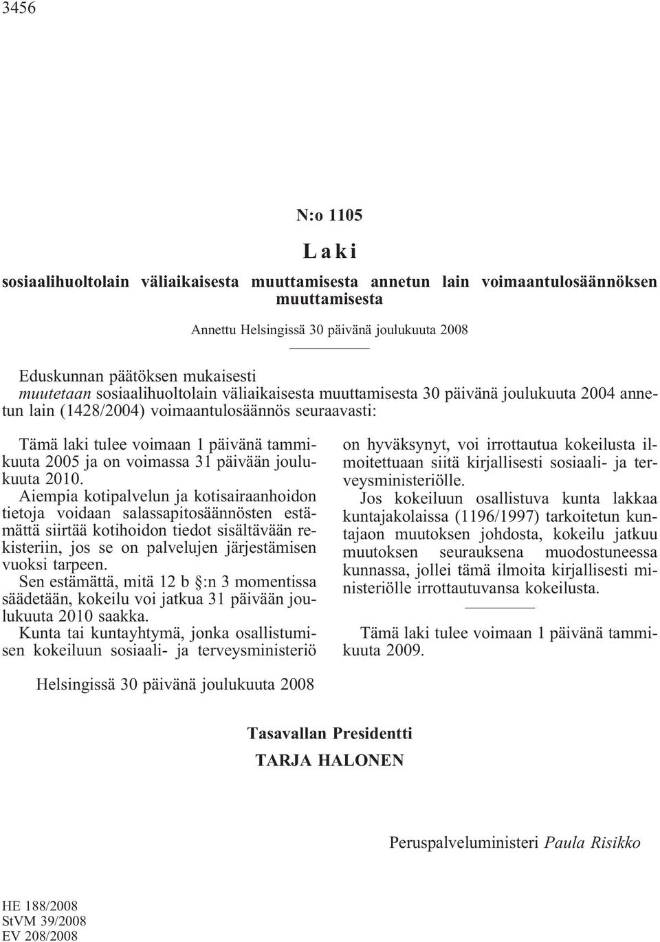 Aiempia kotipalvelun ja kotisairaanhoidon tietoja voidaan salassapitosäännösten estämättä siirtää kotihoidon tiedot sisältävään rekisteriin, jos se on palvelujen järjestämisen vuoksi tarpeen.