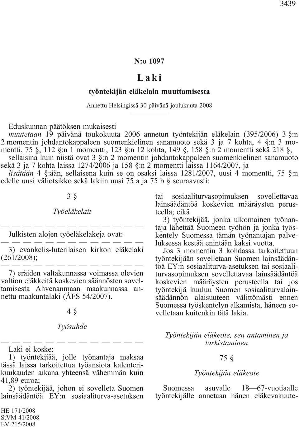 kuin niistä ovat 3 :n 2 momentin johdantokappaleen suomenkielinen sanamuoto sekä 3 ja 7 kohta laissa 1274/2006 ja 158 :n 2 momentti laissa 1164/2007, ja lisätään 4 :ään, sellaisena kuin se on osaksi