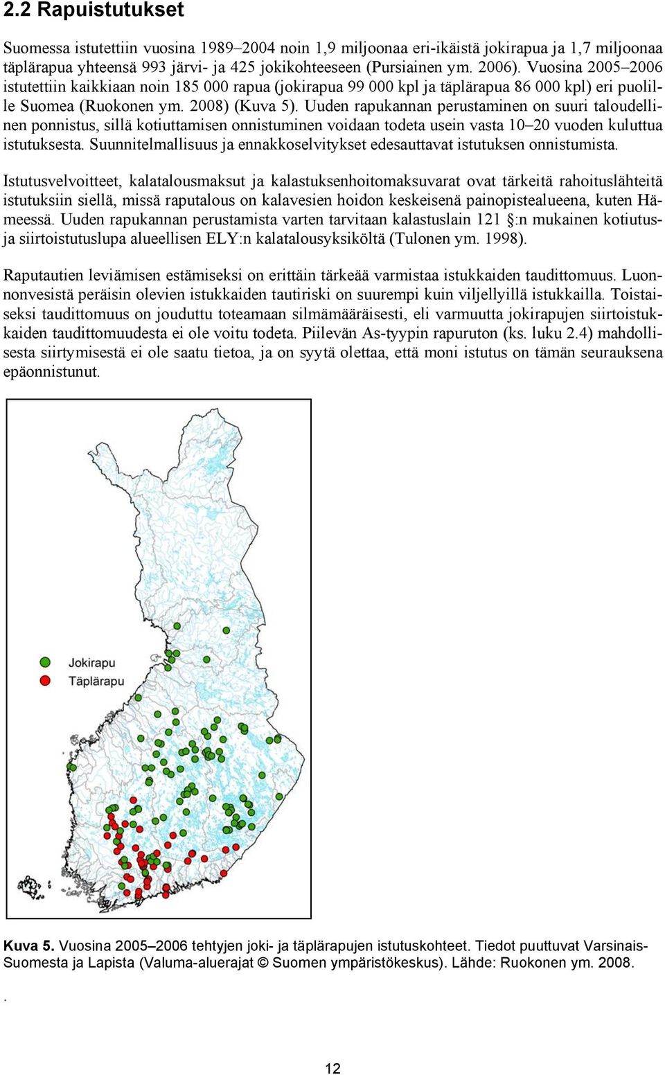 Uuden rapukannan perustaminen on suuri taloudellinen ponnistus, sillä kotiuttamisen onnistuminen voidaan todeta usein vasta 10 20 vuoden kuluttua istutuksesta.
