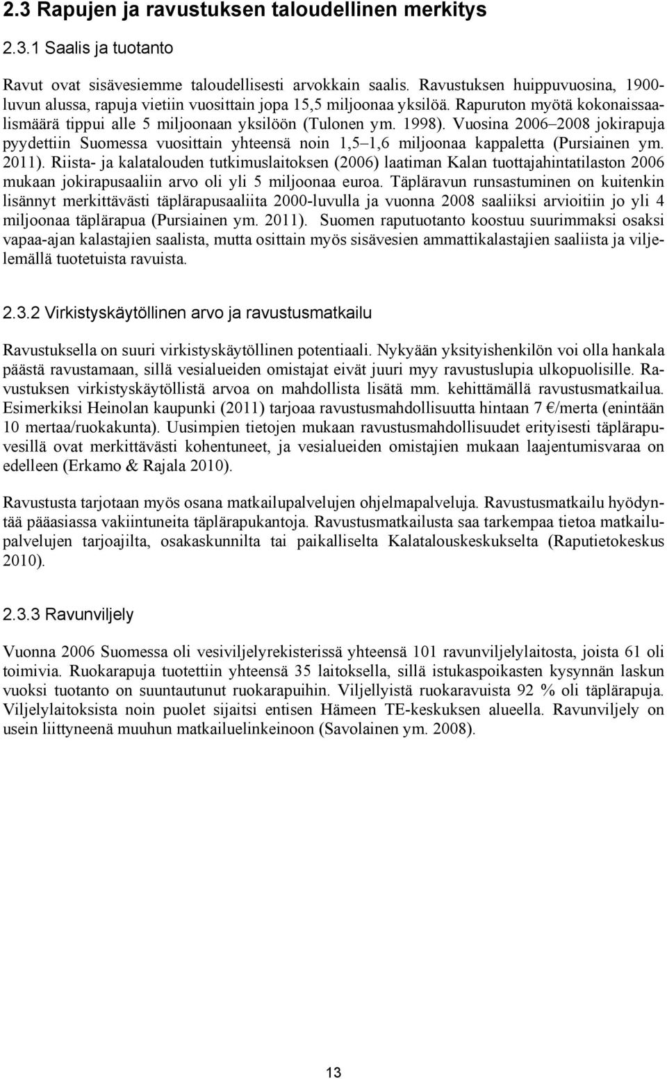 Vuosina 2006 2008 jokirapuja pyydettiin Suomessa vuosittain yhteensä noin 1,5 1,6 miljoonaa kappaletta (Pursiainen ym. 2011).