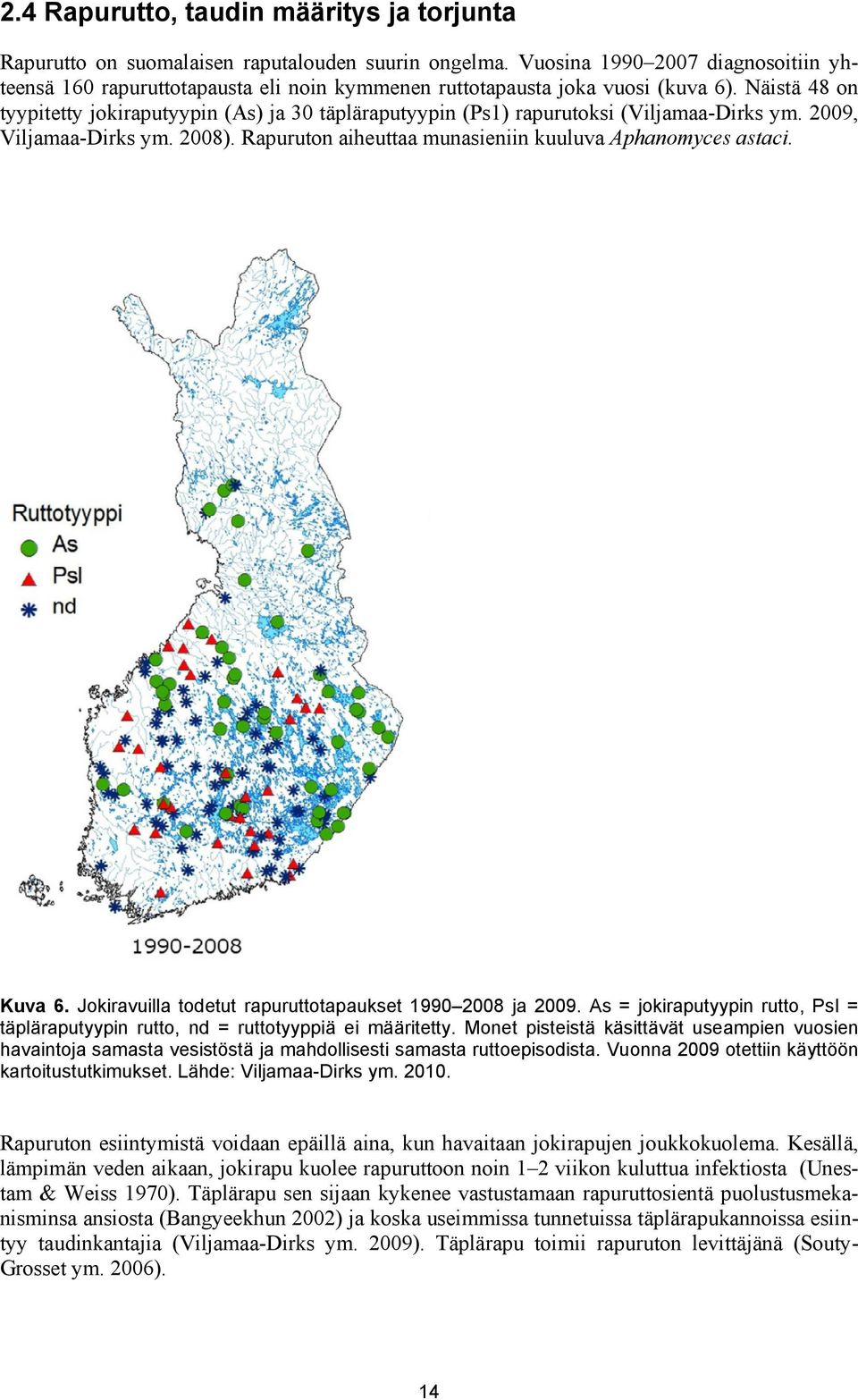 Näistä 48 on tyypitetty jokiraputyypin (As) ja 30 täpläraputyypin (Ps1) rapurutoksi (Viljamaa-Dirks ym. 2009, Viljamaa-Dirks ym. 2008). Rapuruton aiheuttaa munasieniin kuuluva Aphanomyces astaci.