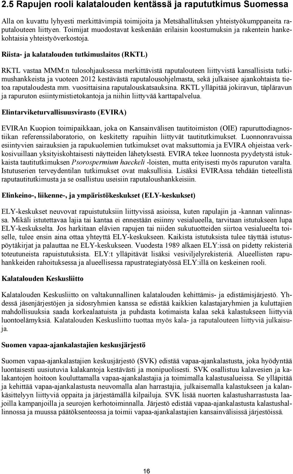Riista- ja kalatalouden tutkimuslaitos (RKTL) RKTL vastaa MMM:n tulosohjauksessa merkittävistä raputalouteen liittyvistä kansallisista tutkimushankkeista ja vuoteen 2012 kestävästä