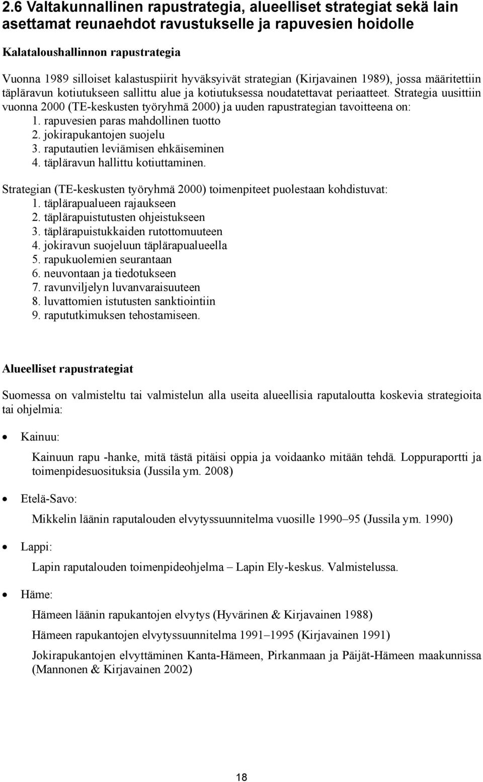 Strategia uusittiin vuonna 2000 (TE-keskusten työryhmä 2000) ja uuden rapustrategian tavoitteena on: 1. rapuvesien paras mahdollinen tuotto 2. jokirapukantojen suojelu 3.