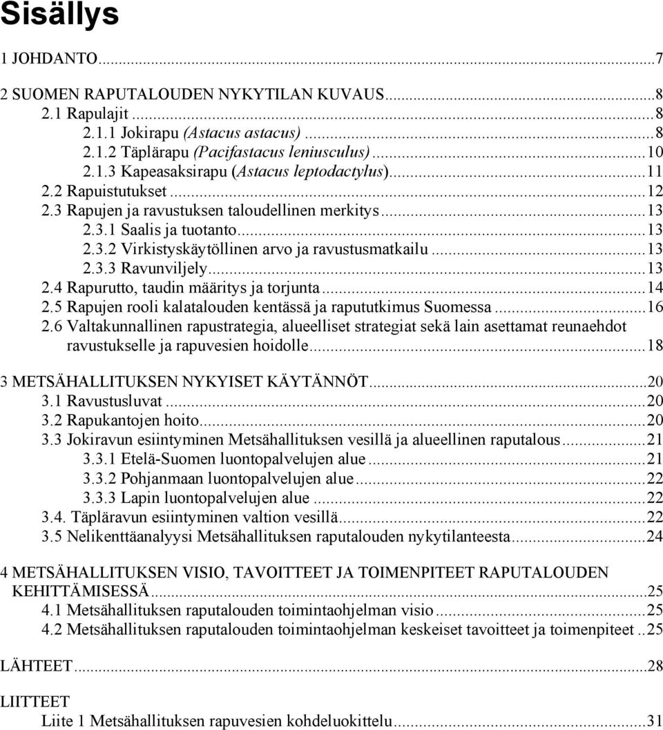 .. 13 2.4 Rapurutto, taudin määritys ja torjunta... 14 2.5 Rapujen rooli kalatalouden kentässä ja rapututkimus Suomessa... 16 2.