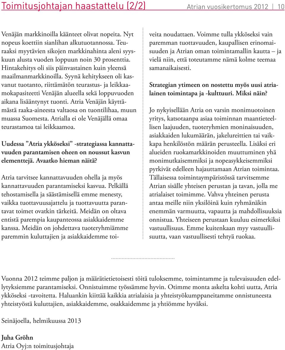 Syynä kehitykseen oli kasvanut tuotanto, riittämätön teurastus- ja leikkaamokapasiteetti Venäjän alueella sekä loppuvuoden aikana lisääntynyt tuonti.