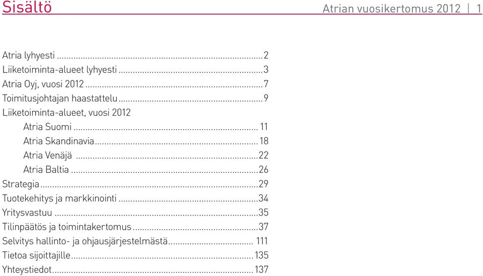 ..18 Atria Venäjä...22 Atria Baltia...26 Strategia...29 Tuotekehitys ja markkinointi...34 Yritysvastuu.