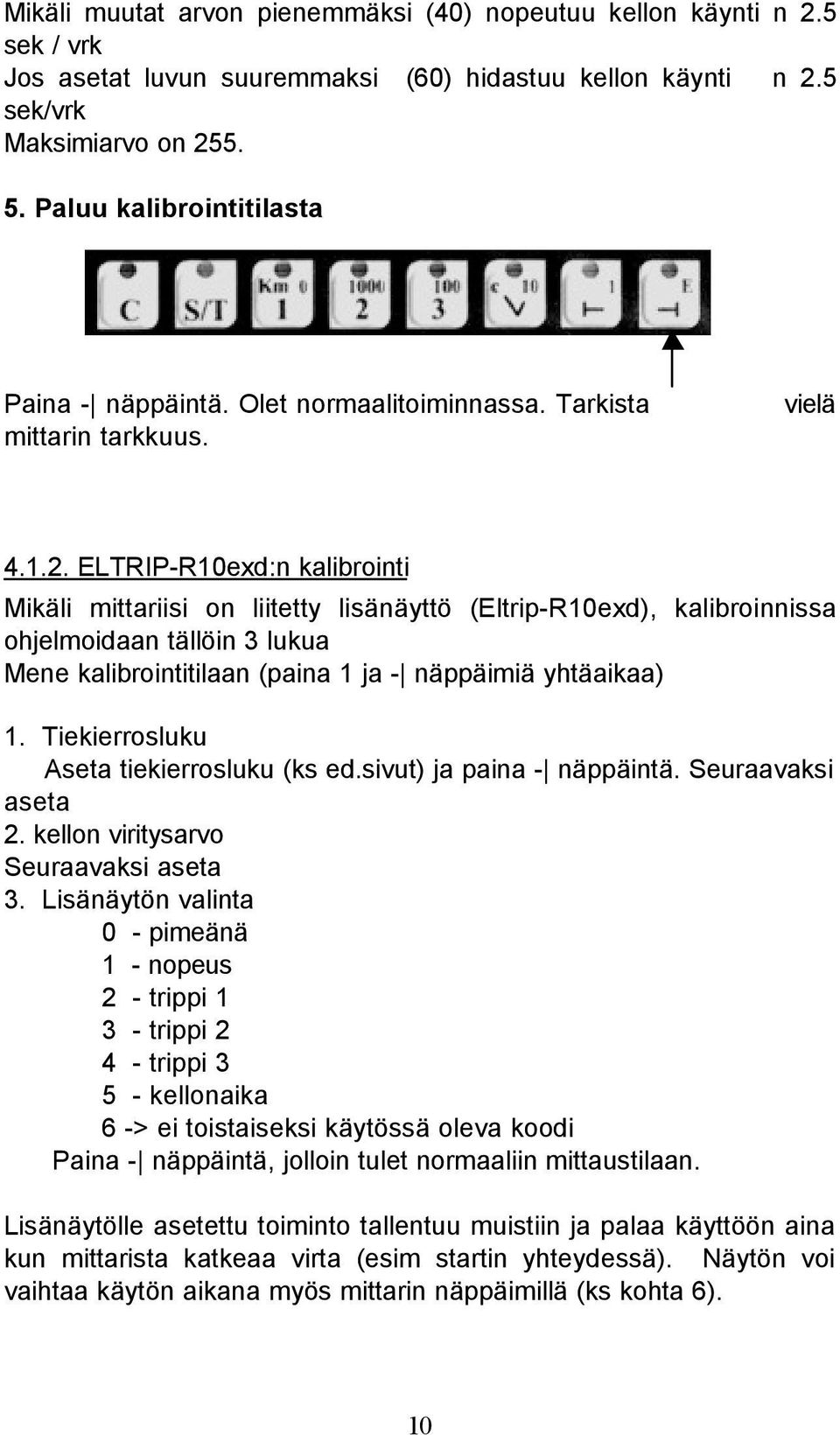 ELTRIP-R10exd:n kalibrointi Mikäli mittariisi on liitetty lisänäyttö (Eltrip-R10exd), kalibroinnissa ohjelmoidaan tällöin 3 lukua Mene kalibrointitilaan (paina 1 ja - näppäimiä yhtäaikaa) 1.