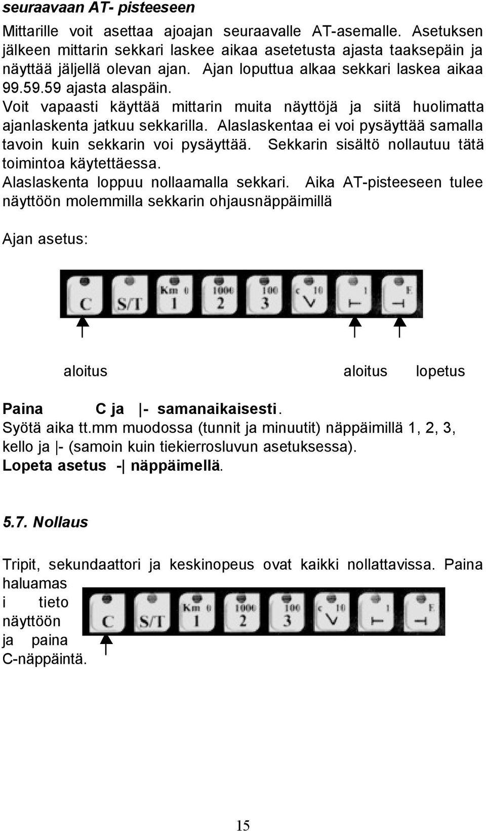 Alaslaskentaa ei voi pysäyttää samalla tavoin kuin sekkarin voi pysäyttää. Sekkarin sisältö nollautuu tätä toimintoa käytettäessa. Alaslaskenta loppuu nollaamalla sekkari.