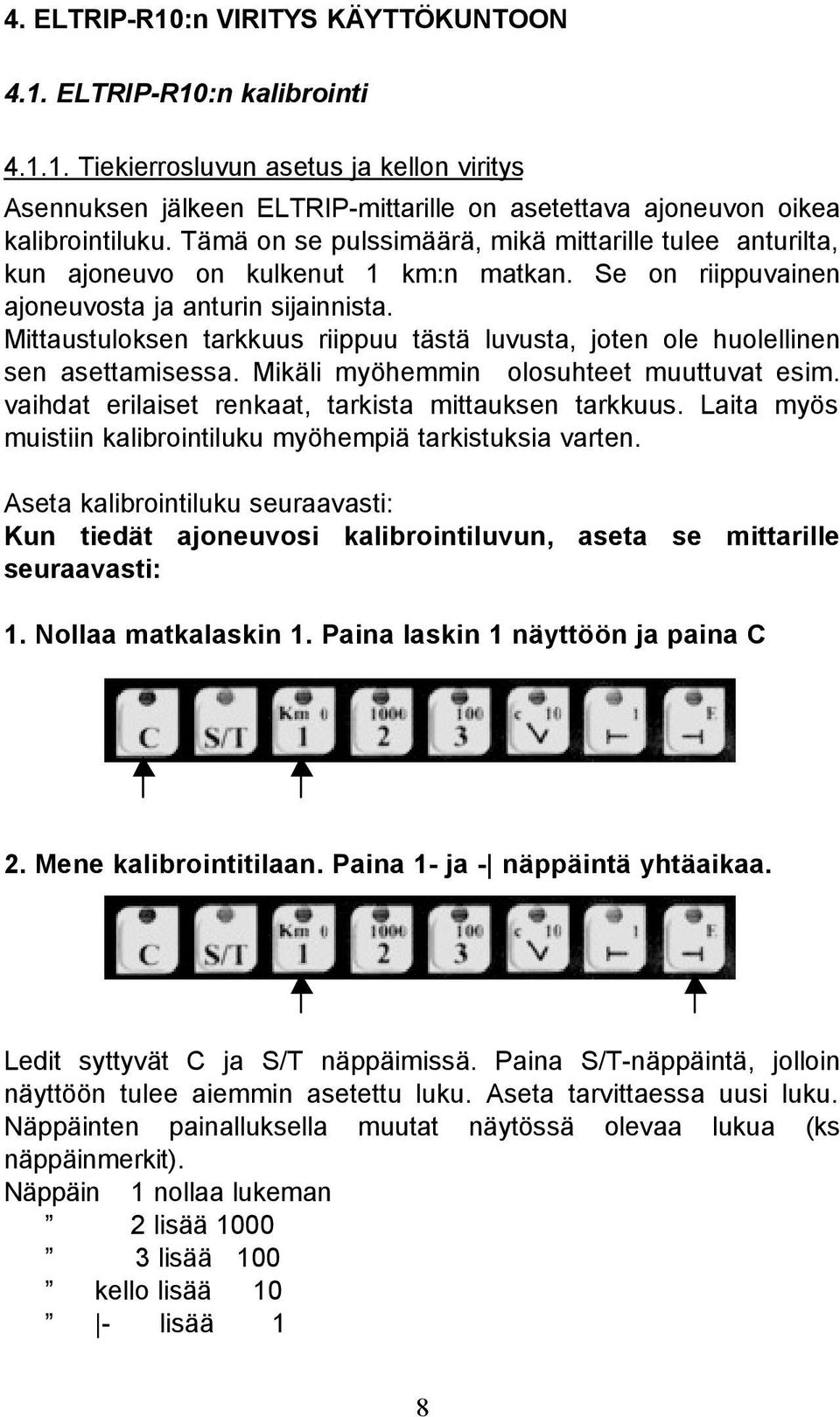 Mittaustuloksen tarkkuus riippuu tästä luvusta, joten ole huolellinen sen asettamisessa. Mikäli myöhemmin olosuhteet muuttuvat esim. vaihdat erilaiset renkaat, tarkista mittauksen tarkkuus.