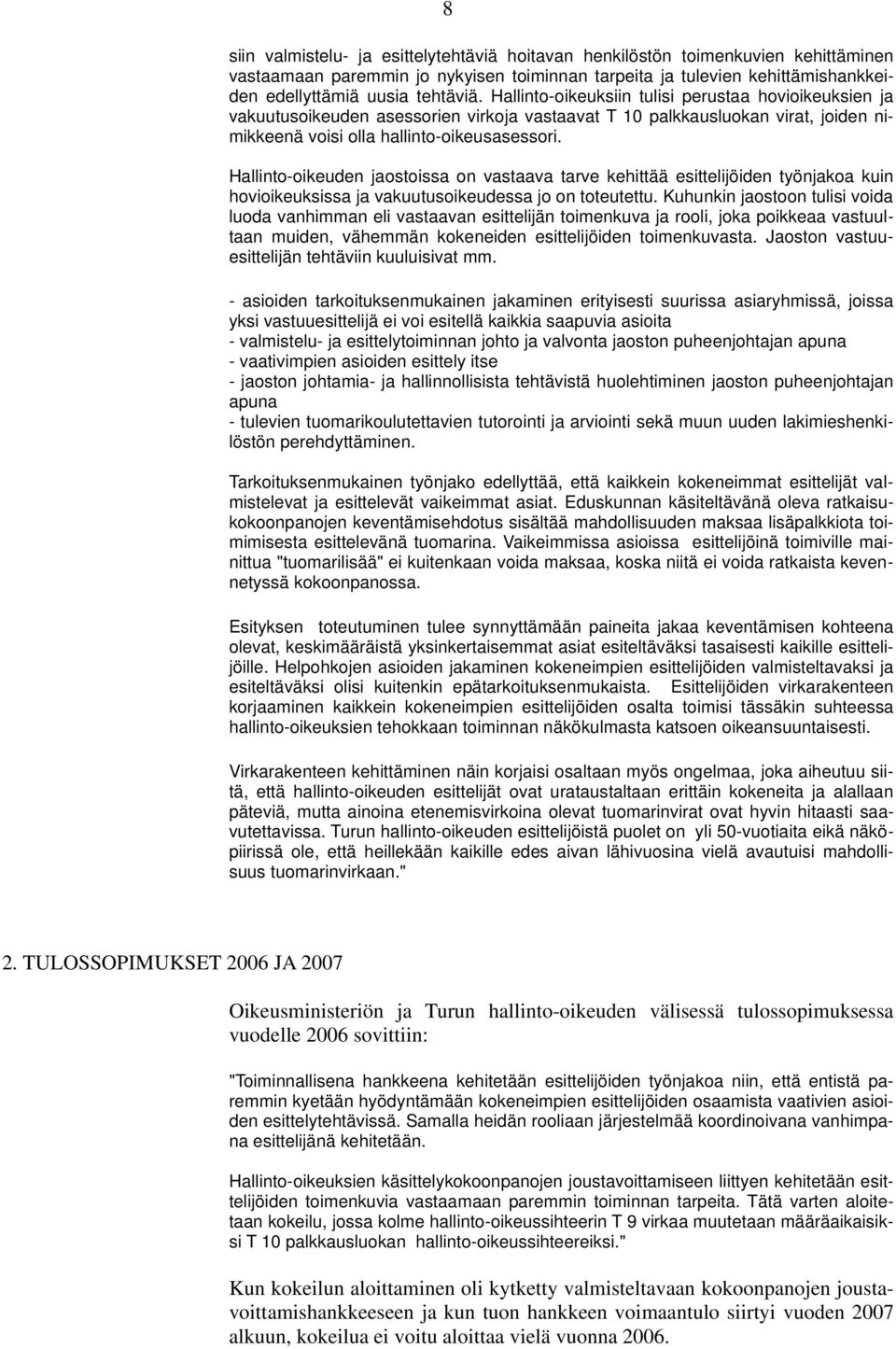 Hallinto-oikeuden jaostoissa on vastaava tarve kehittää esittelijöiden työnjakoa kuin hovioikeuksissa ja vakuutusoikeudessa jo on toteutettu.