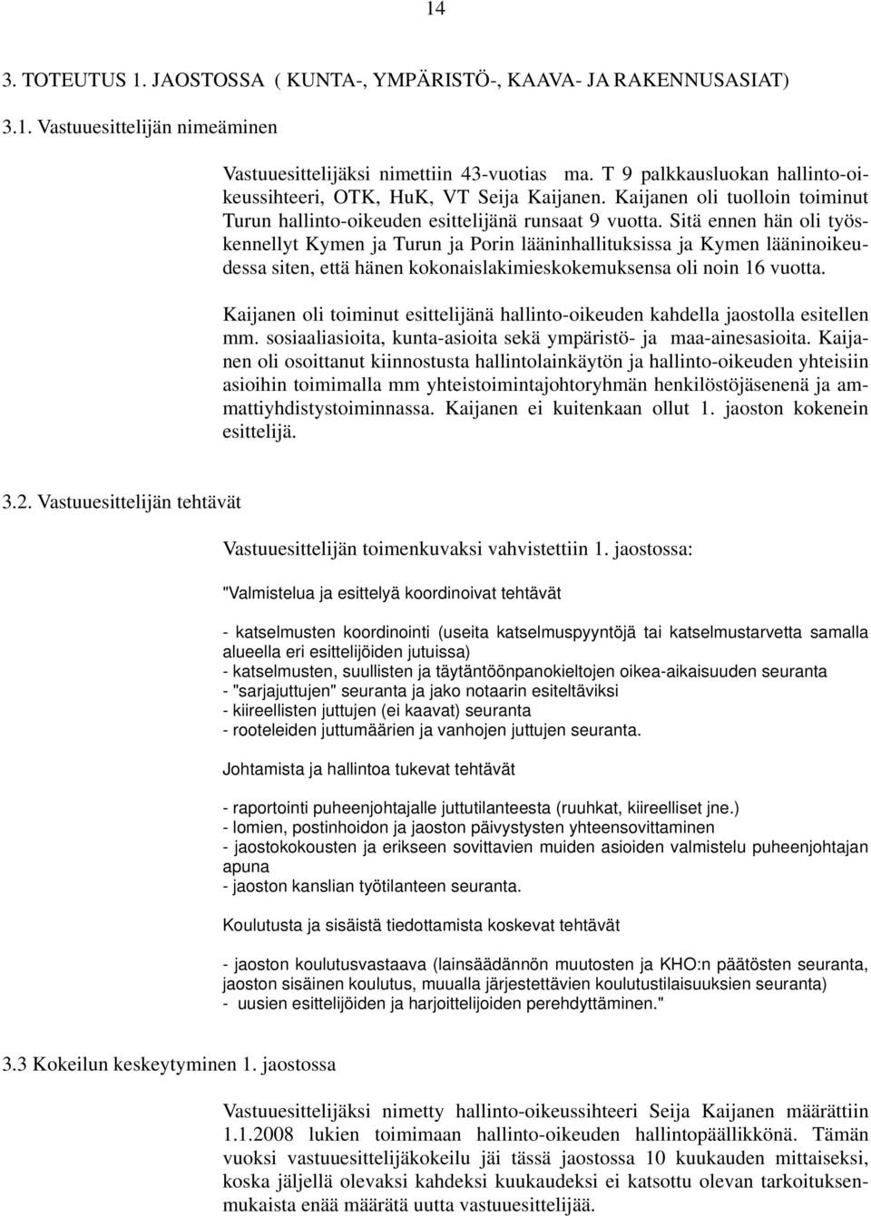 Sitä ennen hän oli työskennellyt Kymen ja Turun ja Porin lääninhallituksissa ja Kymen lääninoikeudessa siten, että hänen kokonaislakimieskokemuksensa oli noin 16 vuotta.