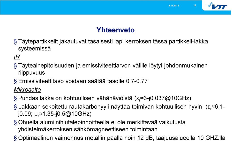 77 Mikroaalto Puhdas lakka on kohtuullisen vähähäviöistä ( r 3-j0.037@10GHz) Lakkaan sekoitettu rautakarbonyyli näyttää toimivan kohtuullisen hyvin ( r 6.