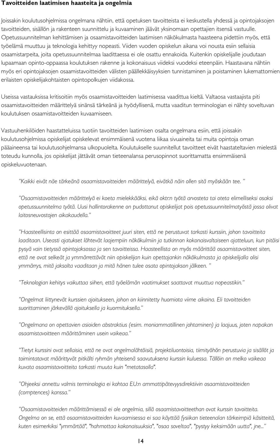 Opetussuunnitelman kehittämisen ja osaamistavoitteiden laatimisen näkökulmasta haasteena pidettiin myös, että työelämä muuttuu ja teknologia kehittyy nopeasti.