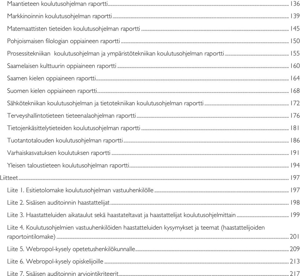 .. 164 Suomen kielen oppiaineen raportti... 168 Sähkötekniikan koulutusohjelman ja tietotekniikan koulutusohjelman raportti... 172 Terveyshallintotieteen tieteenalaohjelman raportti.