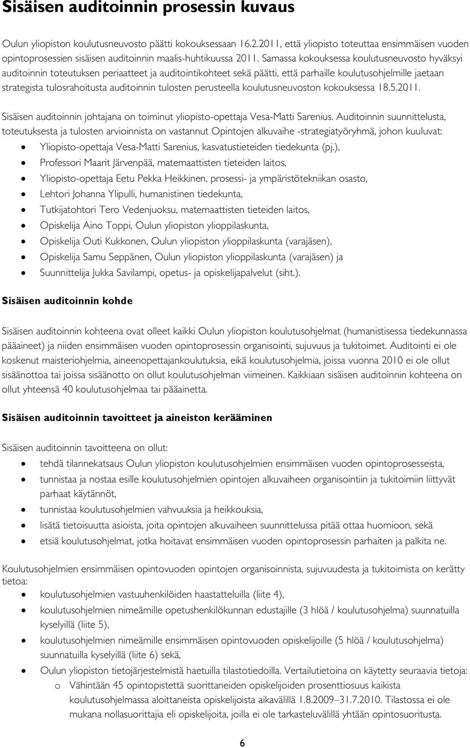 Samassa kokouksessa koulutusneuvosto hyväksyi auditoinnin toteutuksen periaatteet ja auditointikohteet sekä päätti, että parhaille koulutusohjelmille jaetaan strategista tulosrahoitusta auditoinnin