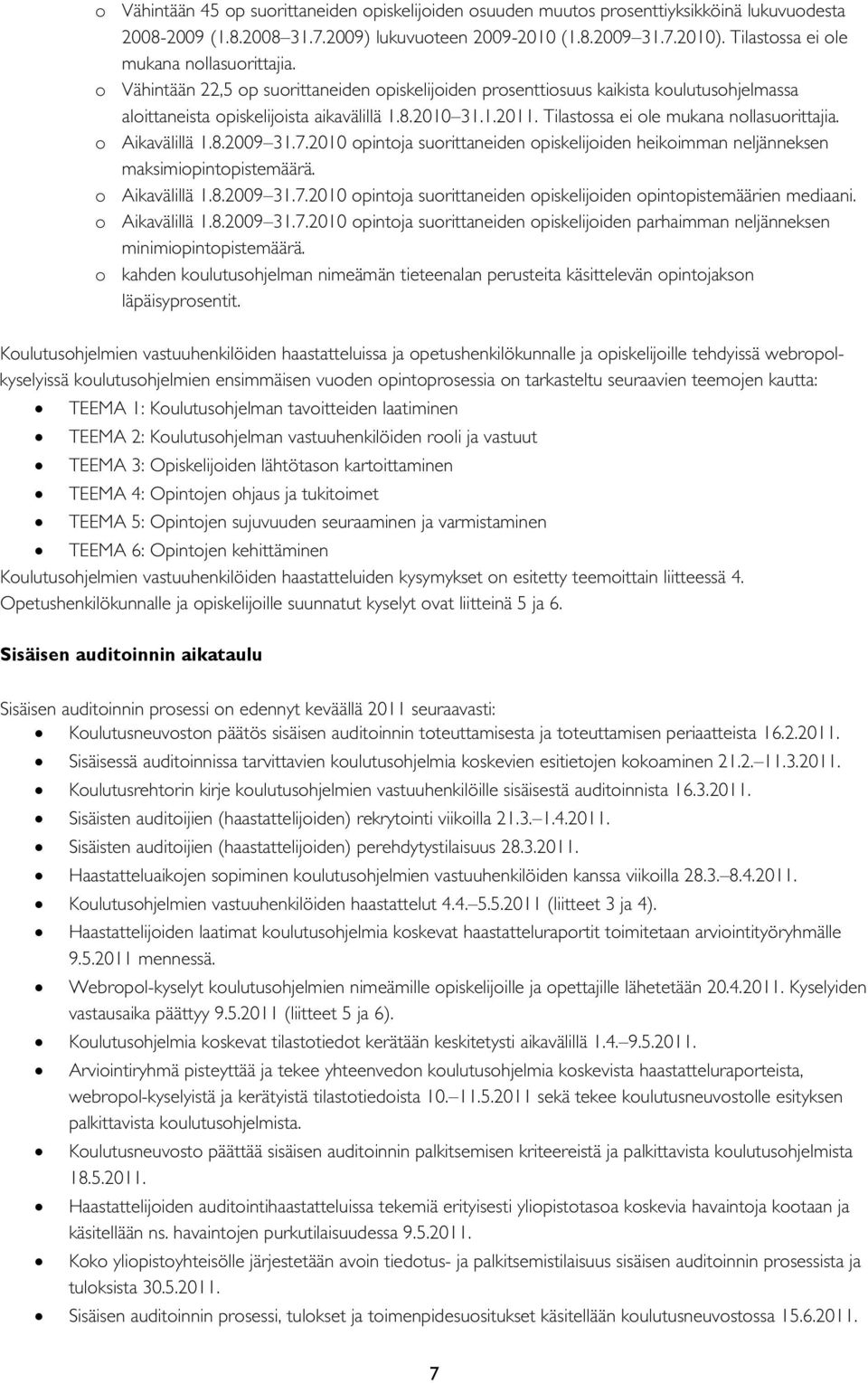 Tilastossa ei ole mukana nollasuorittajia. o Aikavälillä 1.8.2009 31.7.2010 opintoja suorittaneiden opiskelijoiden heikoimman neljänneksen maksimiopintopistemäärä. o Aikavälillä 1.8.2009 31.7.2010 opintoja suorittaneiden opiskelijoiden opintopistemäärien mediaani.