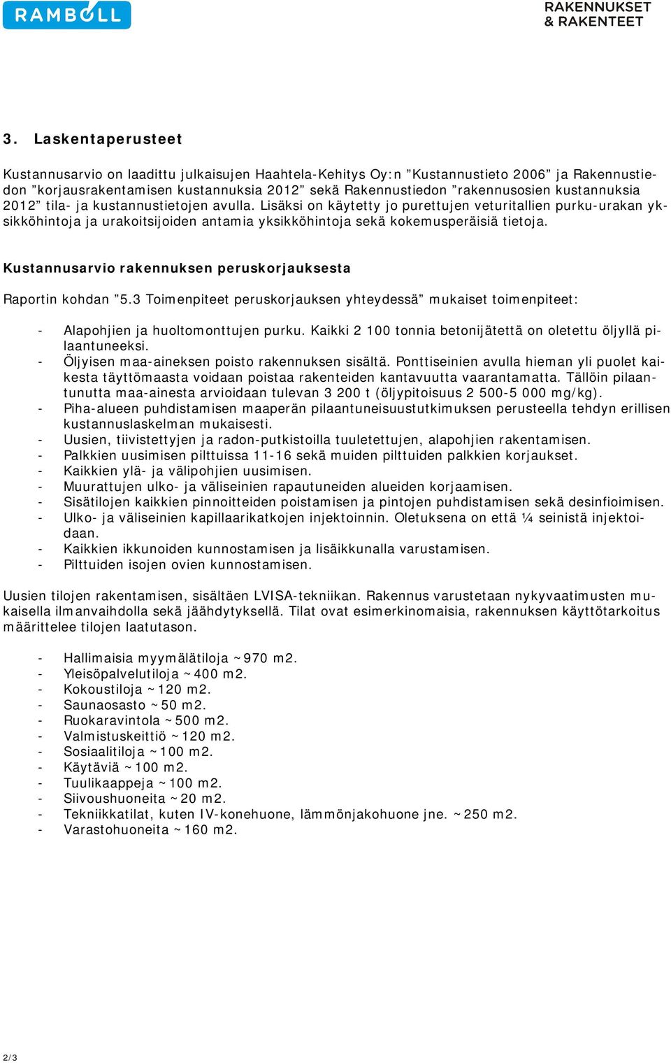 Kustannusarvio rakennuksen peruskorjauksesta Raportin kohdan 5.3 Toimenpiteet peruskorjauksen yhteydessä mukaiset toimenpiteet: - Alapohjien ja huoltomonttujen purku.