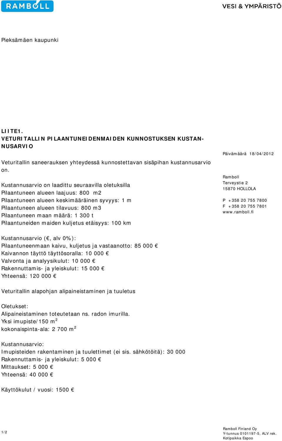 300 t Pilaantuneiden maiden kuljetus etäisyys: 100 km Päivämäärä 18/04/2012 Ramboll Terveystie 2 15870 HOLLOLA P +358 20 755 7800 F +358 20 755 7801 www.ramboll.