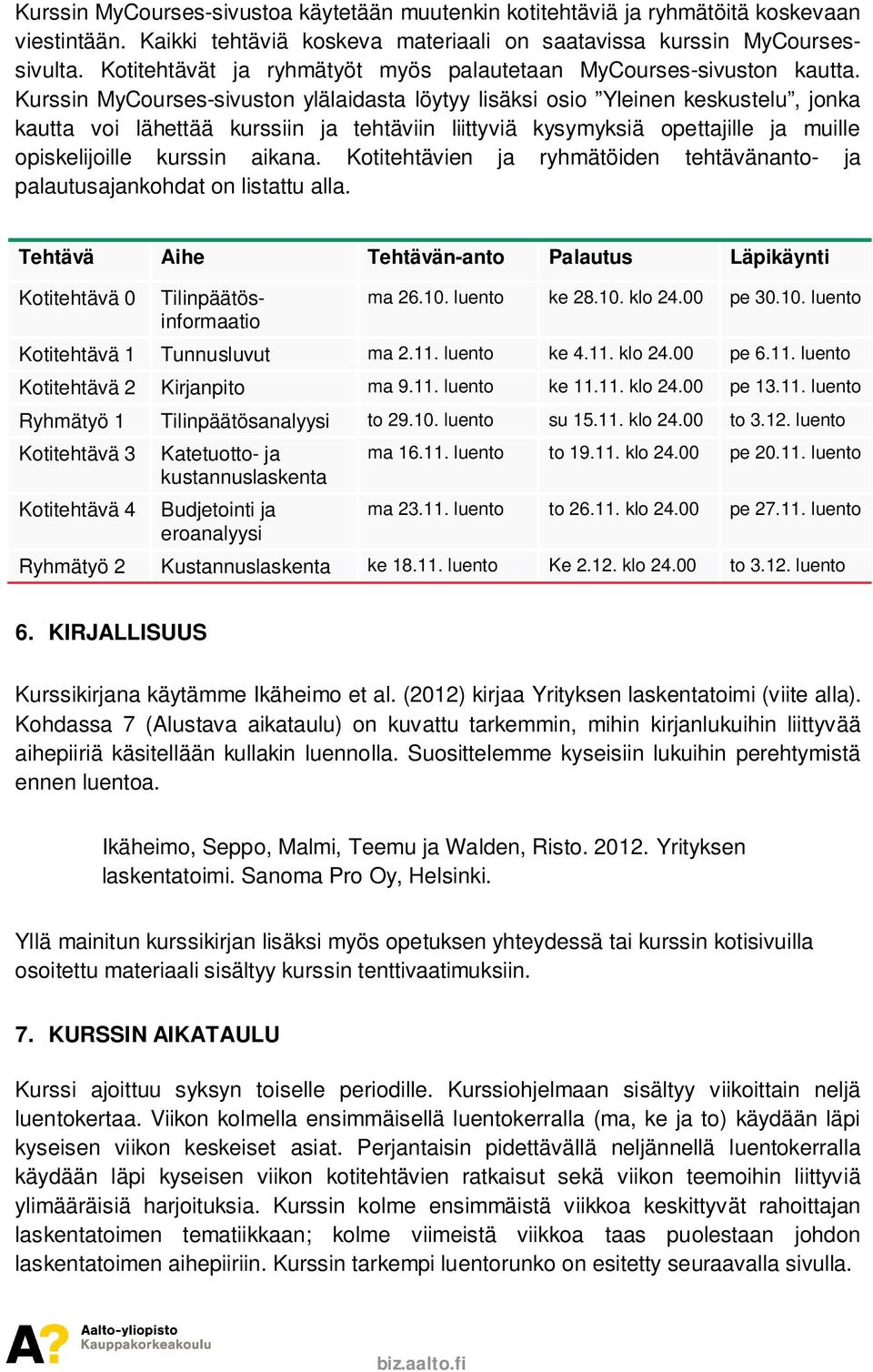 Kurssin MyCourses-sivuston ylälaidasta löytyy lisäksi osio Yleinen keskustelu, jonka kautta voi lähettää kurssiin ja tehtäviin liittyviä kysymyksiä opettajille ja muille opiskelijoille kurssin aikana.