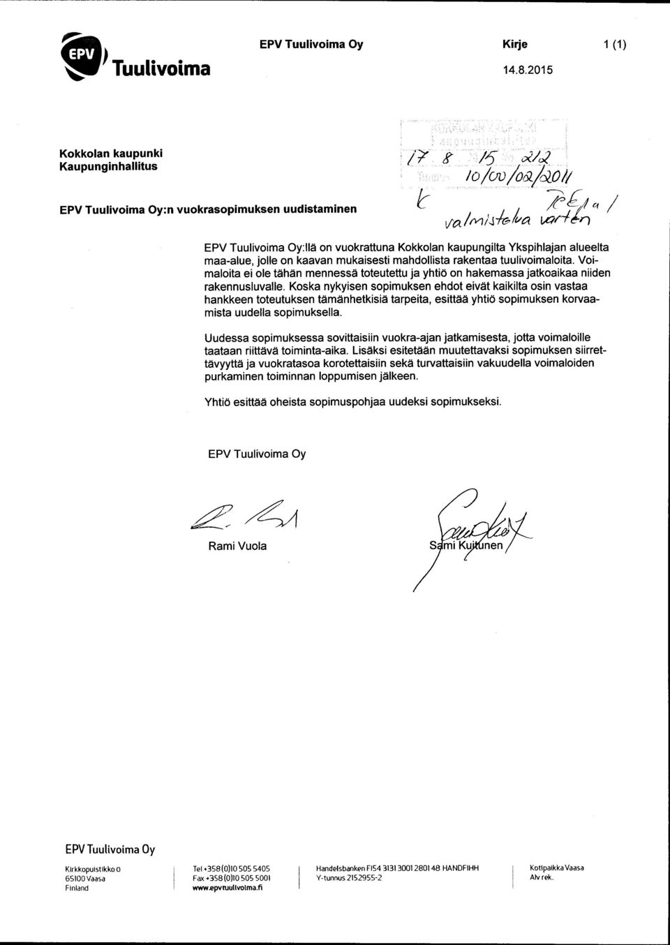 mukaisesti mahdollista rakentaa tuulivoimaloita. Voimaloita ei ole tähän mennessä toteutettu ja yhtiö on hakemassa jatkoaikaa niiden rakennusluvalle.