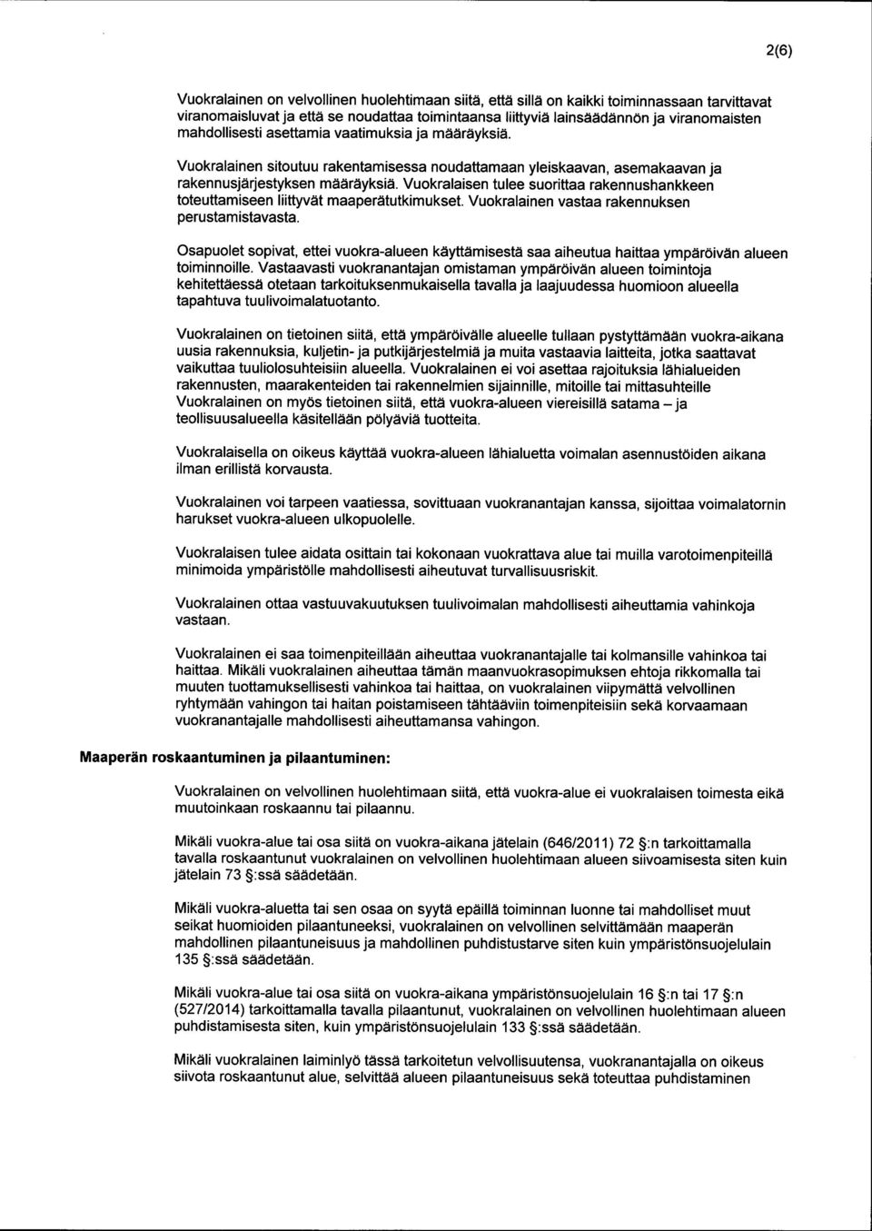 Vuokralaisen tulee suorittaa rakennushankkeen toteuttamiseen liittyvät maaperätutkimukset. Vuokralainen vastaa rakennuksen perustamistavasta.