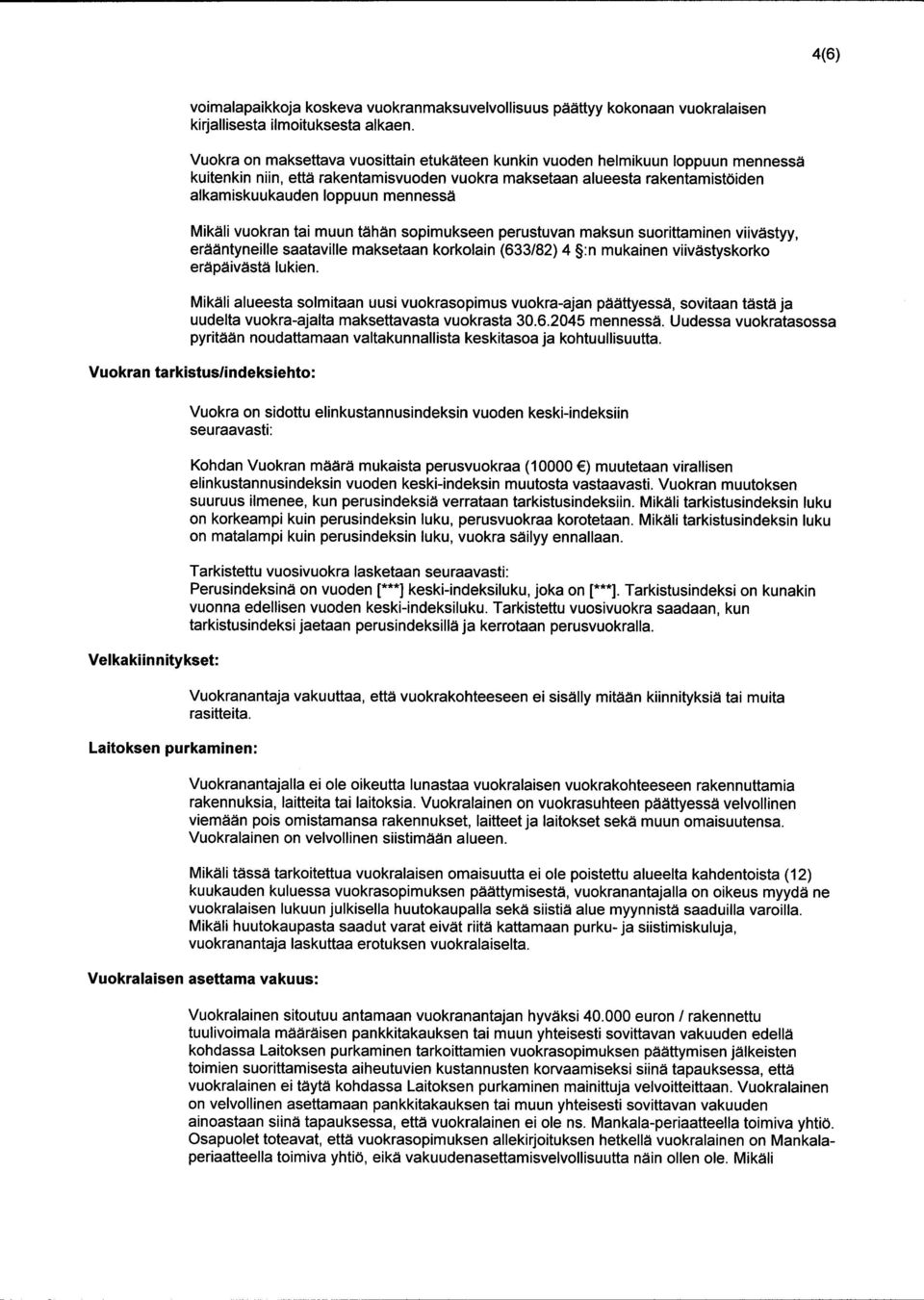 Mikäli vuokran tai muun tähän sopimukseen perustuvan maksun suorittaminen viivästyy, erääntyneille saataville maksetaan korkolain (633/82) 4 :n mukainen viivästyskorko eräpäivästä lukien.