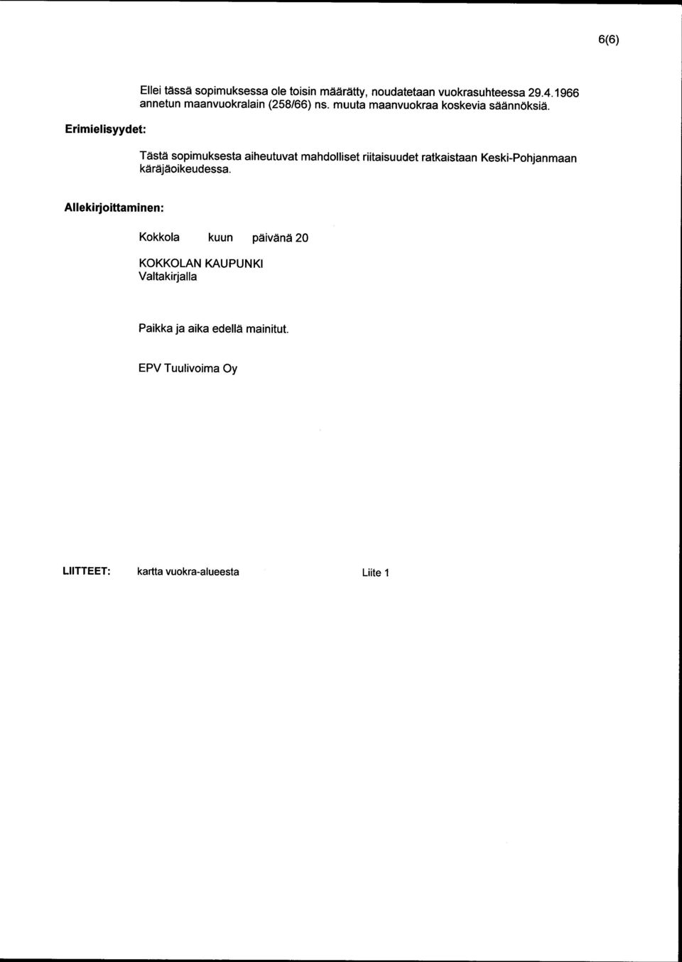 Tästä sopimuksesta aiheutuvat mahdolliset riitaisuudet ratkaistaan Keski-Pohjanmaan käräjäoikeudessa.