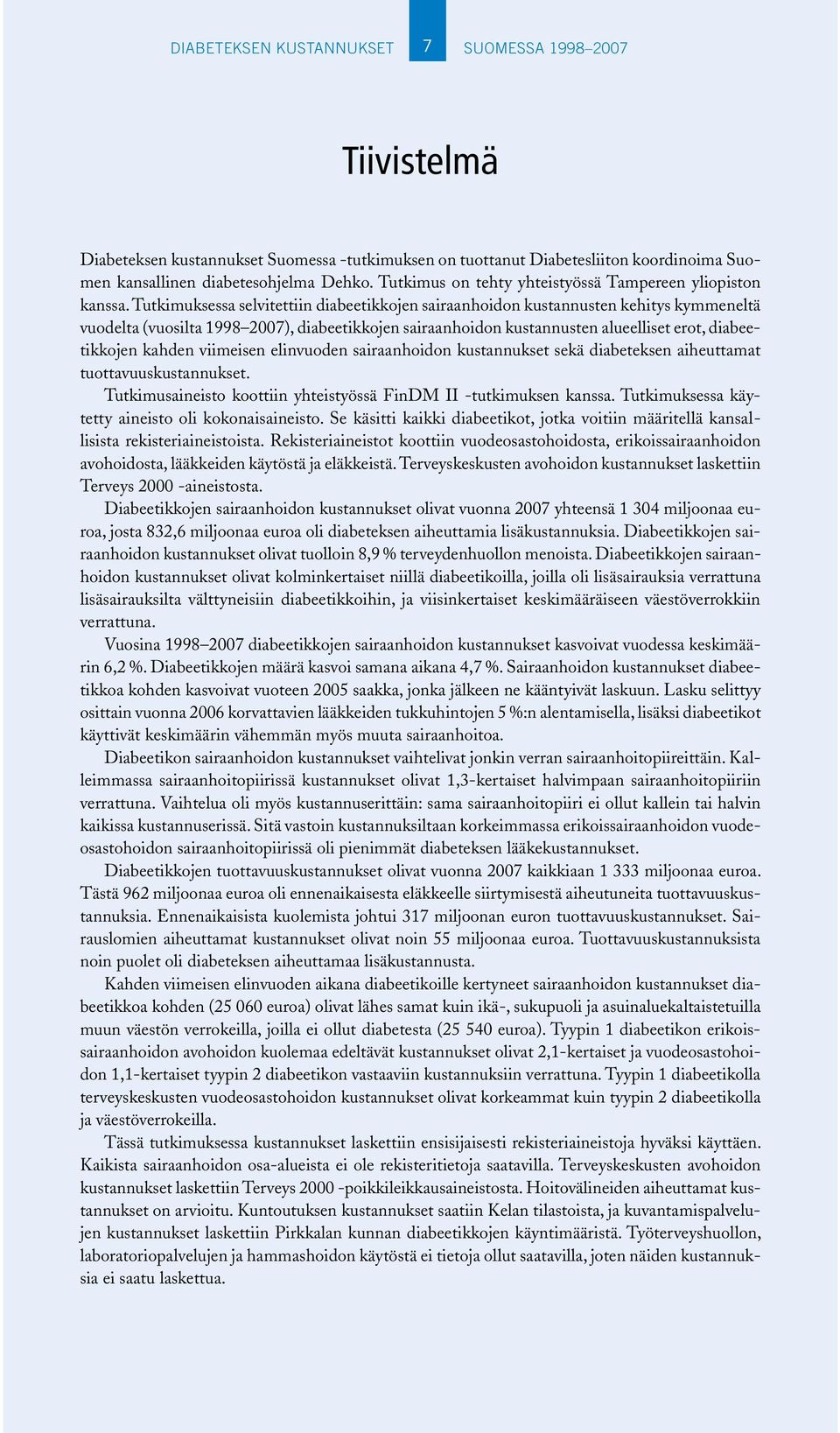 Tutkimuksessa selvitettiin diabeetikkojen sairaanhoidon kustannusten kehitys kymmeneltä vuodelta (vuosilta 1998 2007), diabeetikkojen sairaanhoidon kustannusten alueelliset erot, diabeetikkojen