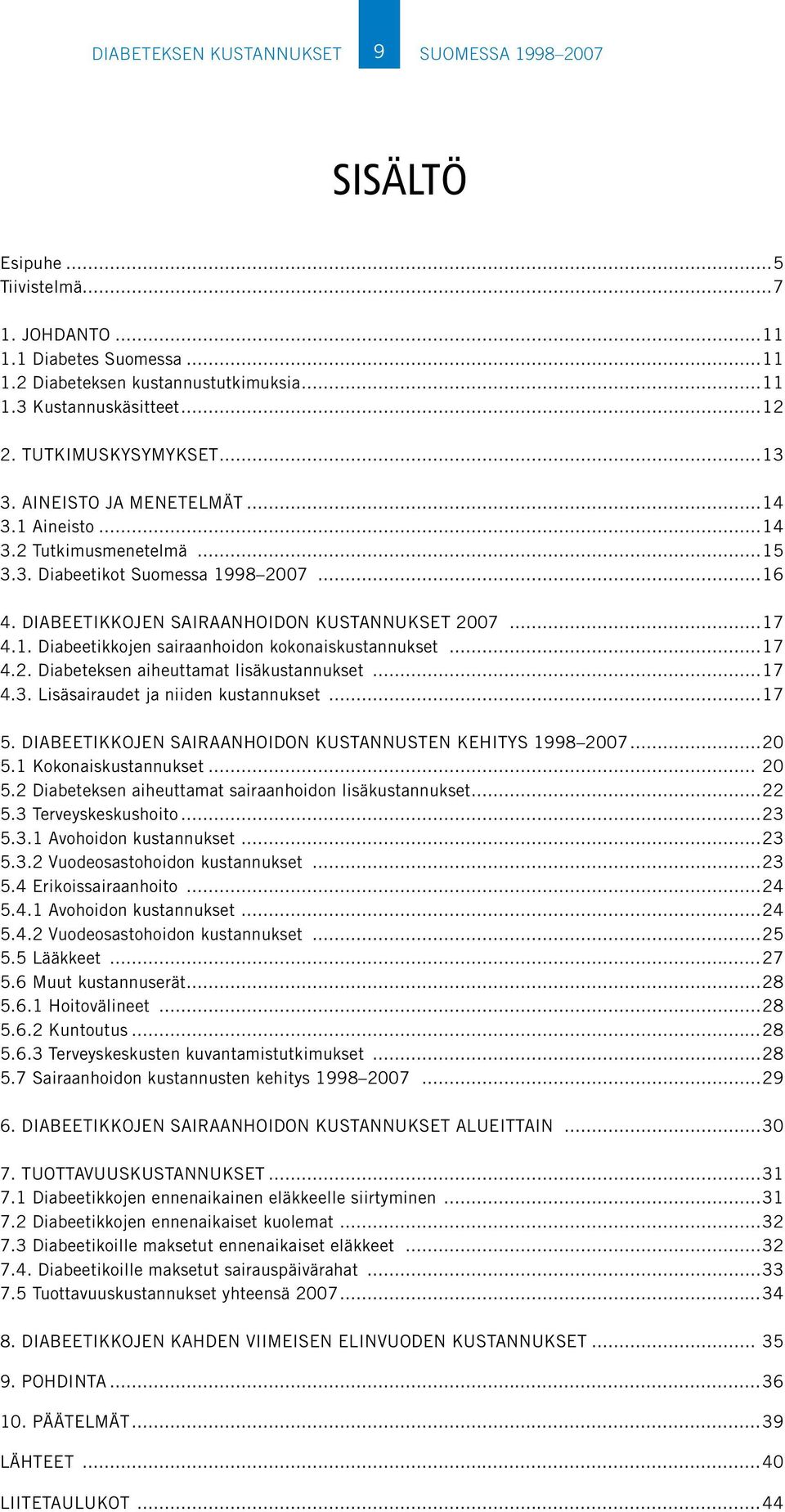 ..17 4.2. Diabeteksen aiheuttamat lisäkustannukset...17 4.3. Lisäsairaudet ja niiden kustannukset...17 5. DIABEETIKKOJEN SAIRAANHOIDON KUSTANNUSTEN KEHITYS 1998 2007...20 5.1 Kokonaiskustannukset.