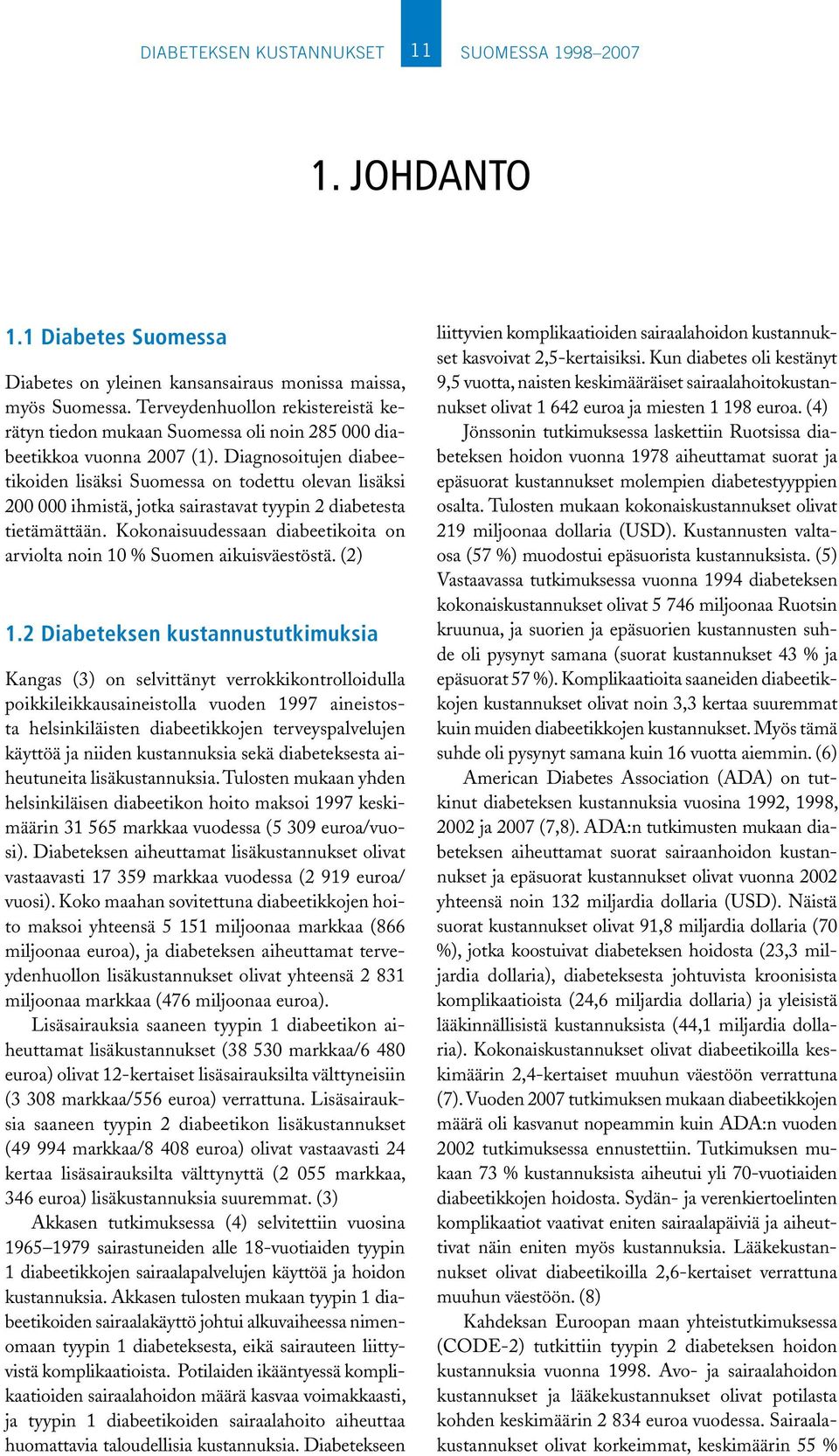 Diagnosoitujen diabeetikoiden lisäksi Suomessa on todettu olevan lisäksi 200 000 ihmistä, jotka sairastavat tyypin 2 diabetesta tietämättään.