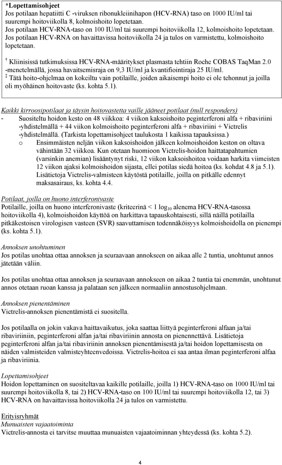 Kliinisissä tutkimuksissa HCV-RNA-määritykset plasmasta tehtiin Roche COBAS TaqMan 2.0 -menetelmällä, jossa havaitsemisraja on 9,3 IU/ml ja kvantifiointiraja 25 IU/ml.