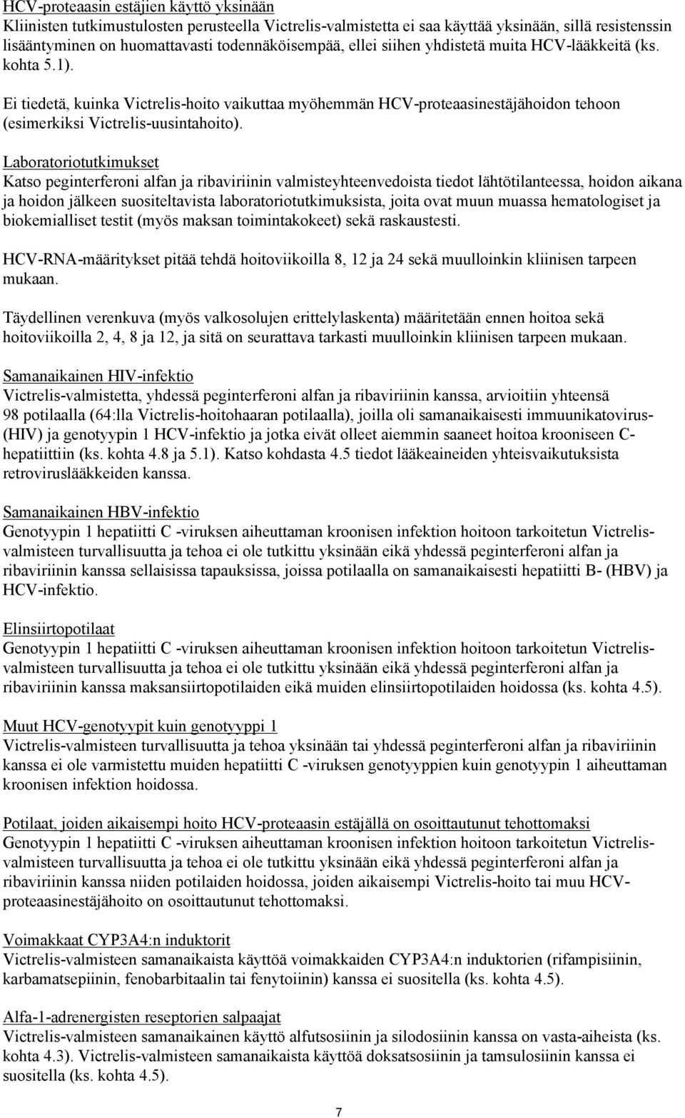 Laboratoriotutkimukset Katso peginterferoni alfan ja ribaviriinin valmisteyhteenvedoista tiedot lähtötilanteessa, hoidon aikana ja hoidon jälkeen suositeltavista laboratoriotutkimuksista, joita ovat