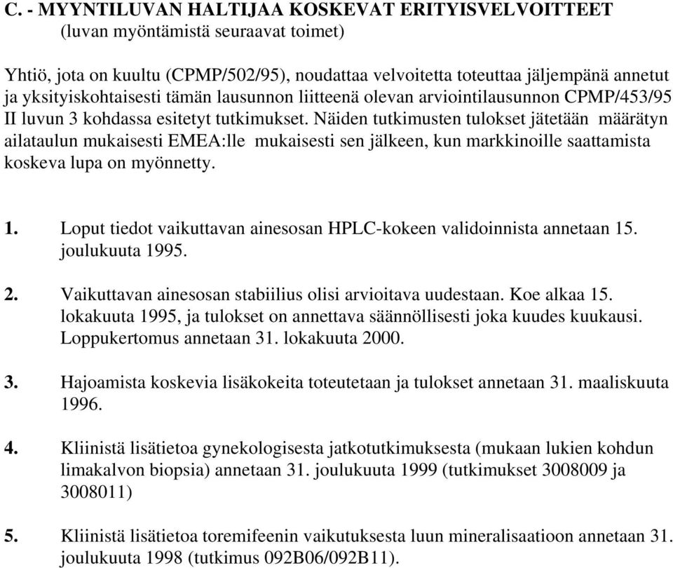 Näiden tutkimusten tulokset jätetään määrätyn ailataulun mukaisesti EMEA:lle mukaisesti sen jälkeen, kun markkinoille saattamista koskeva lupa on myönnetty. 1.