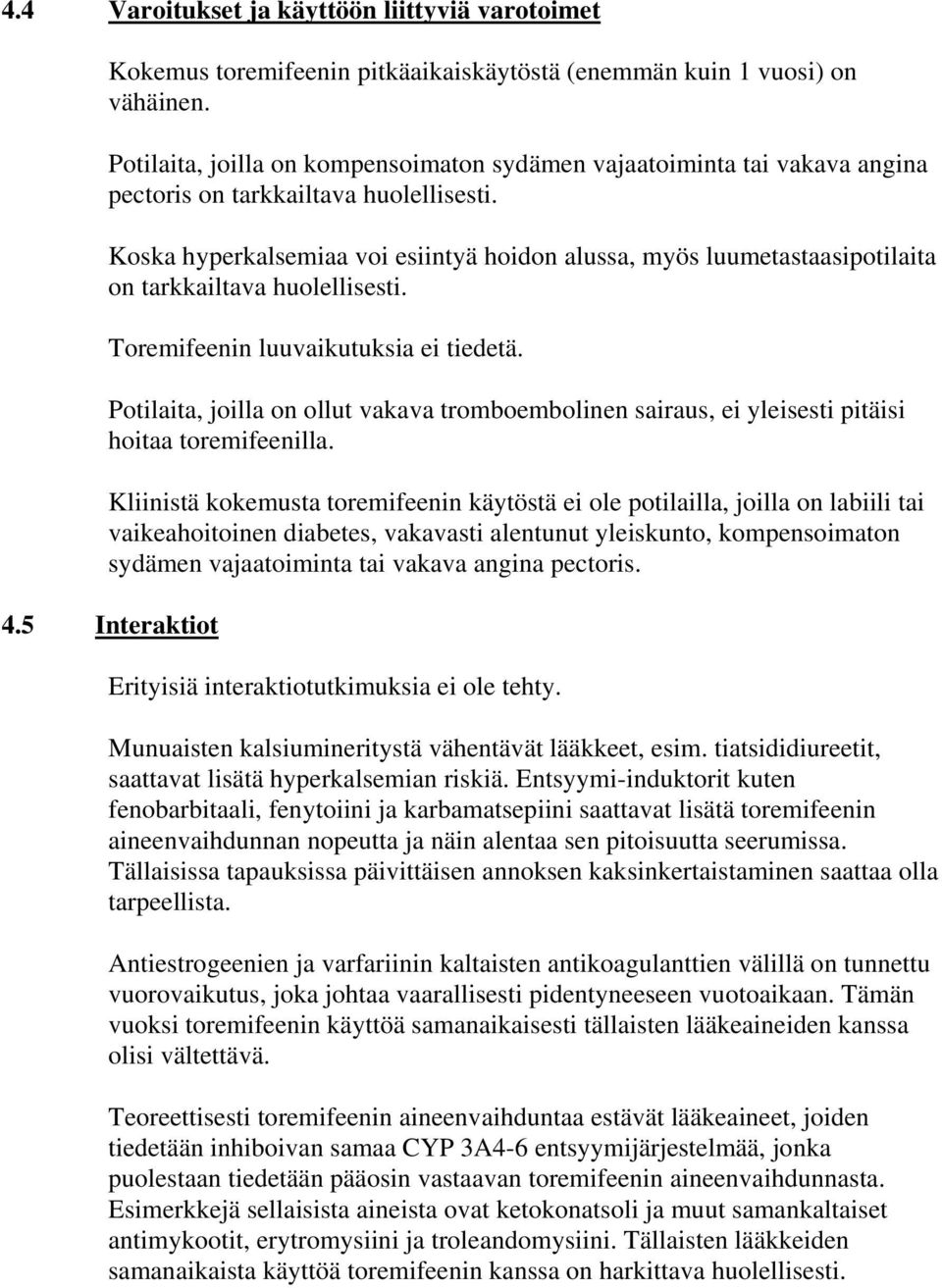 Koska hyperkalsemiaa voi esiintyä hoidon alussa, myös luumetastaasipotilaita on tarkkailtava huolellisesti. Toremifeenin luuvaikutuksia ei tiedetä.