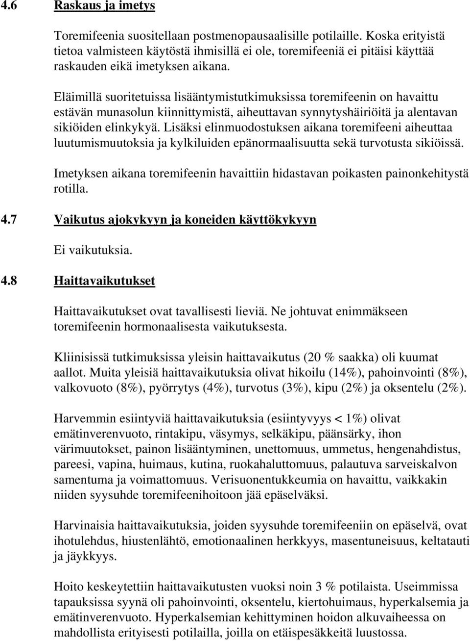 Eläimillä suoritetuissa lisääntymistutkimuksissa toremifeenin on havaittu estävän munasolun kiinnittymistä, aiheuttavan synnytyshäiriöitä ja alentavan sikiöiden elinkykyä.