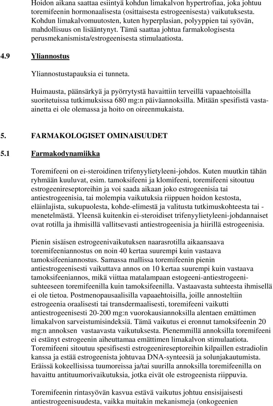 9 Yliannostus Yliannostustapauksia ei tunneta. Huimausta, päänsärkyä ja pyörrytystä havaittiin terveillä vapaaehtoisilla suoritetuissa tutkimuksissa 680 mg:n päiväannoksilla.